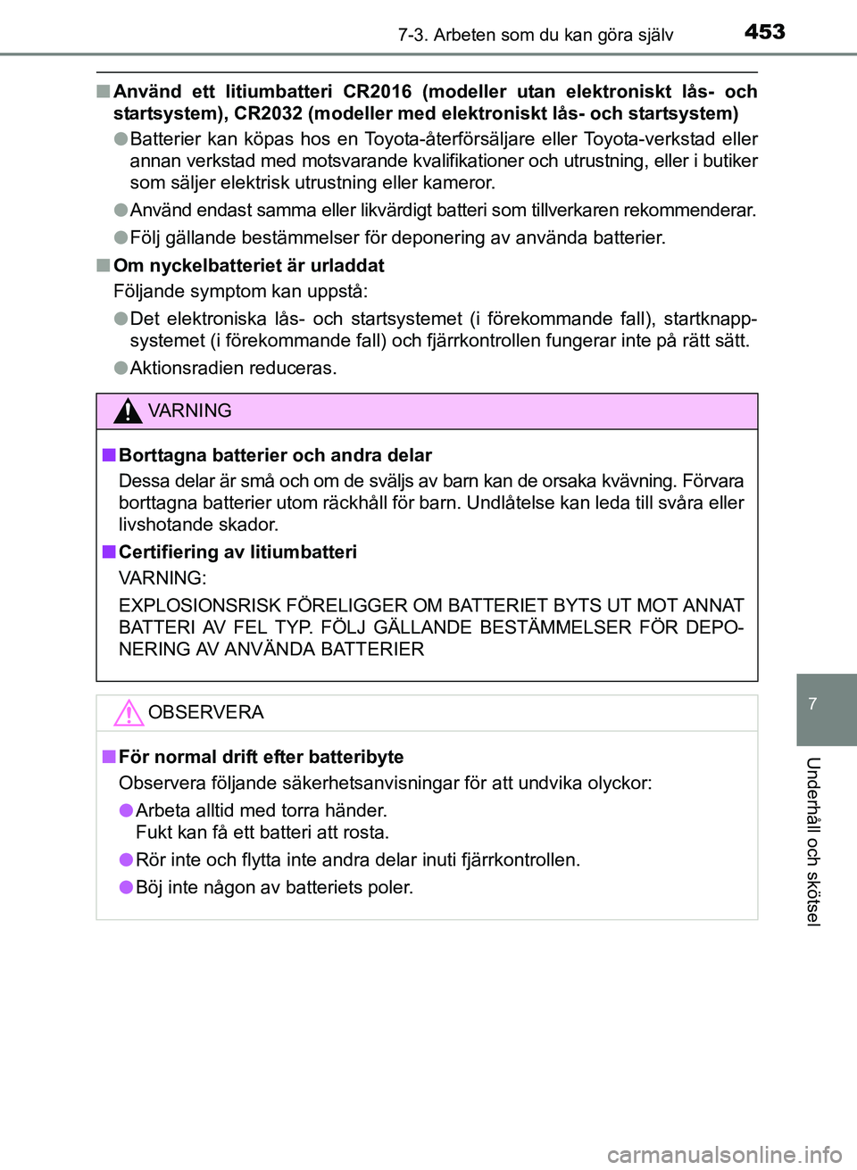 TOYOTA AURIS 2017 Bruksanvisningar (in Swedish) 4537-3. Arbeten som du kan göra själv
OM12K97SE
7
Underhåll och skötsel
nAnvänd ett litiumbatteri CR2016 (modeller utan elektroniskt lås- och
startsystem), CR2032 (modeller med el ektroniskt lå TOYOTA AURIS 2017 Bruksanvisningar (in Swedish) 4537-3. Arbeten som du kan göra själv
OM12K97SE
7
Underhåll och skötsel
nAnvänd ett litiumbatteri CR2016 (modeller utan elektroniskt lås- och
startsystem), CR2032 (modeller med el ektroniskt lå
