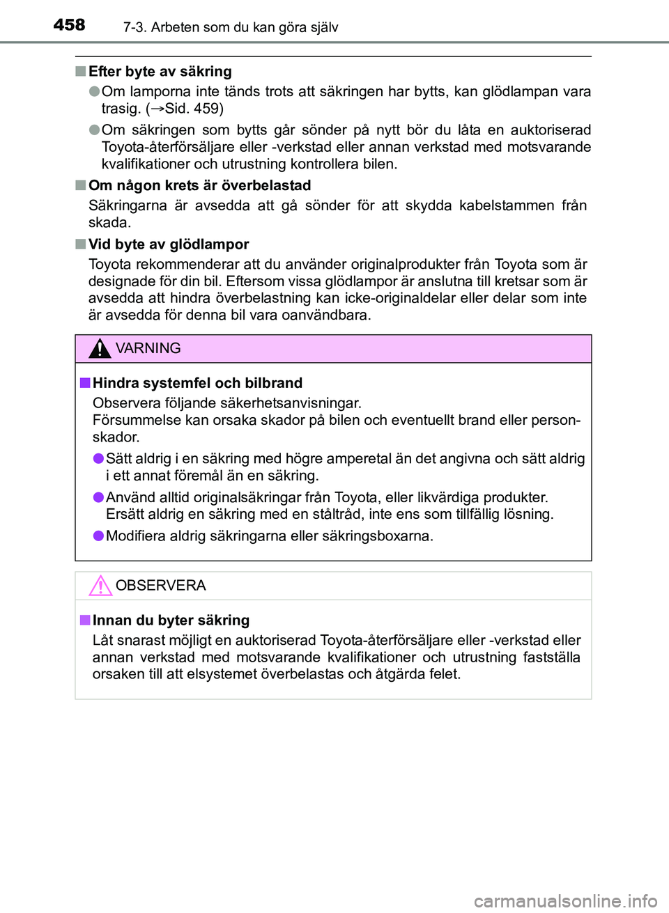 TOYOTA AURIS 2017 Bruksanvisningar (in Swedish) 4587-3. Arbeten som du kan göra själv
OM12K97SE
nEfter byte av säkring
lOm lamporna inte tänds trots att säkringen har bytts, kan glödlampan vara
trasig. ( Sid. 459)
l Om säkringen som bytts TOYOTA AURIS 2017 Bruksanvisningar (in Swedish) 4587-3. Arbeten som du kan göra själv
OM12K97SE
nEfter byte av säkring
lOm lamporna inte tänds trots att säkringen har bytts, kan glödlampan vara
trasig. ( Sid. 459)
l Om säkringen som bytts