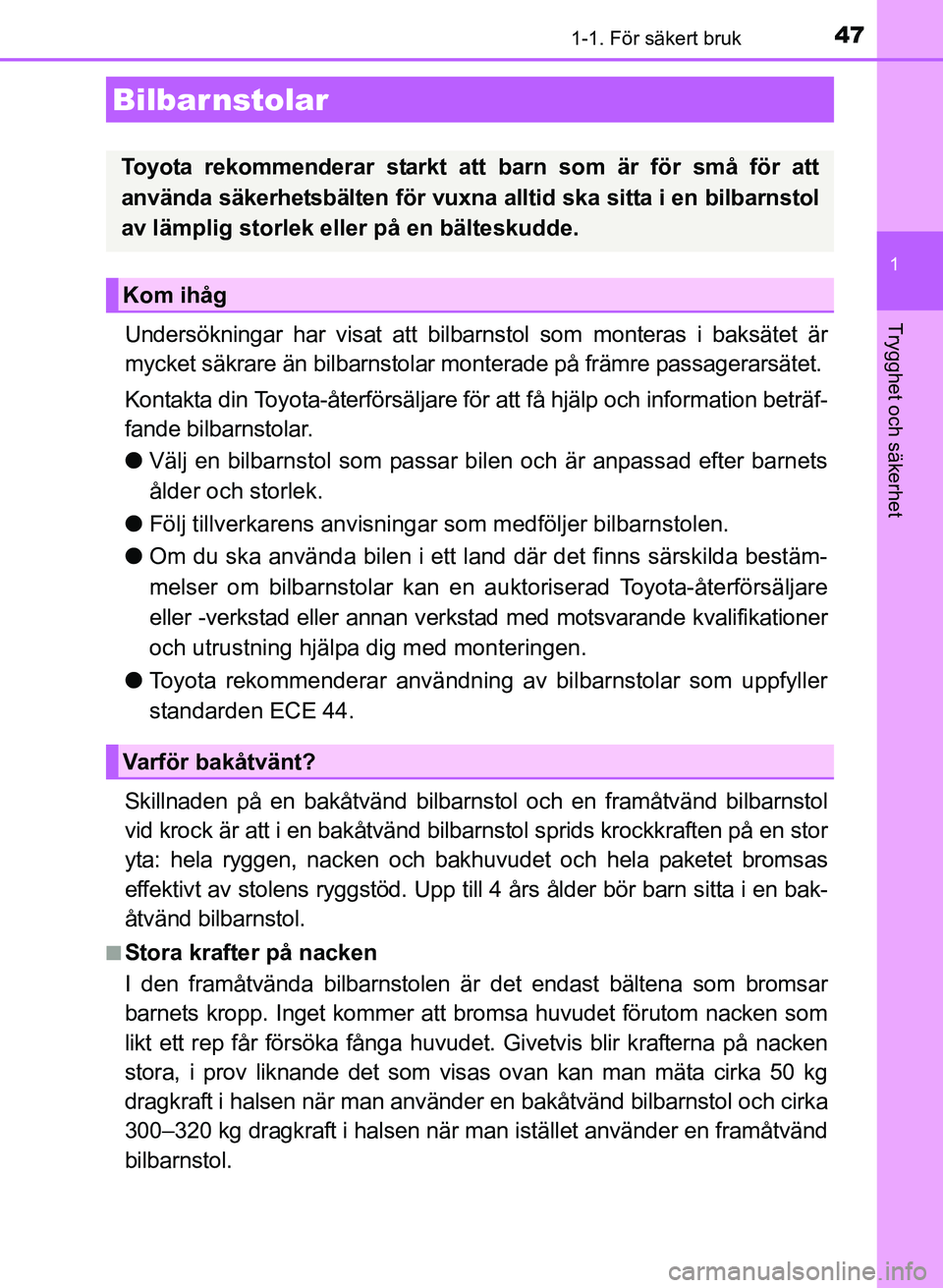 TOYOTA AURIS 2017  Bruksanvisningar (in Swedish) 471-1. För säkert bruk
1
Trygghet och säkerhet
OM12K97SE
Undersökningar har visat att bilbarnstol som monteras i baksätet är
mycket säkrare än bilbarnstolar monterade på främre passagerarsä