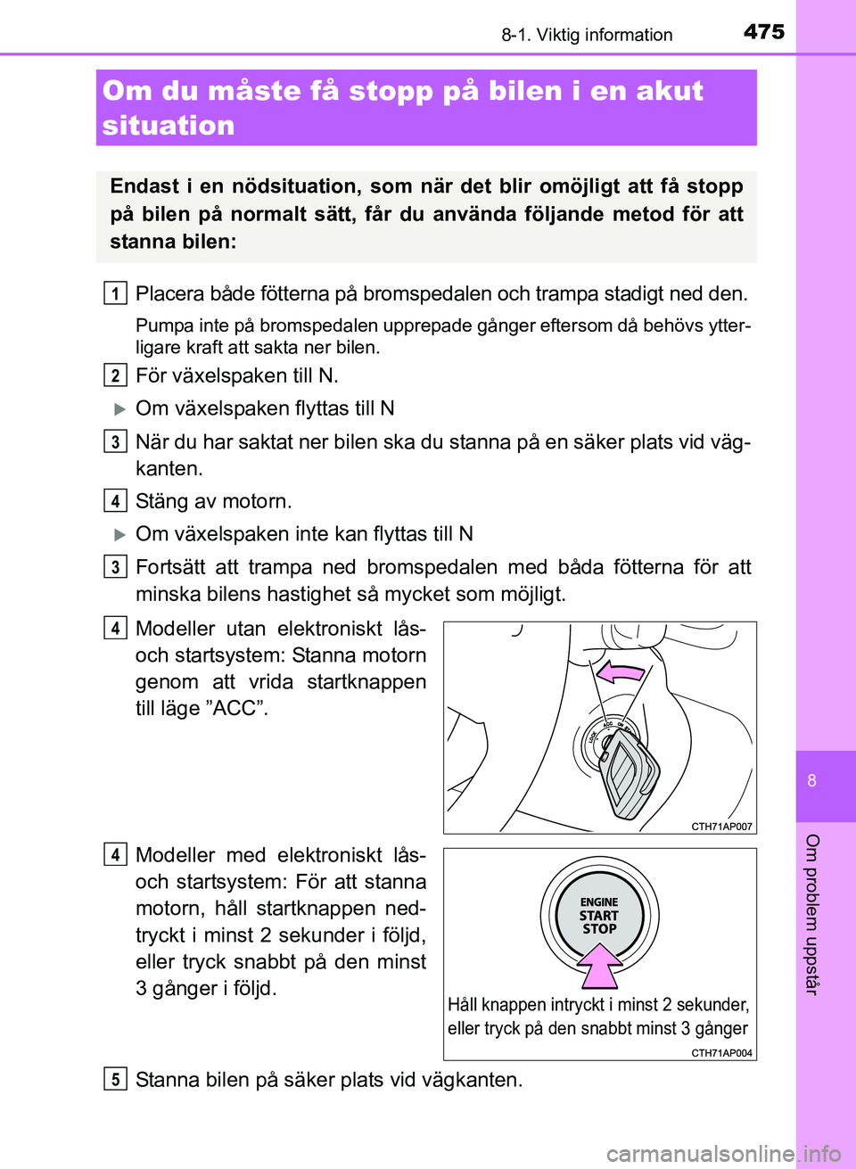 TOYOTA AURIS 2017 Bruksanvisningar (in Swedish) 4758-1. Viktig information
OM12K97SE
8
Om problem uppstår
Placera både fötterna på bromspedalen och trampa stadigt ned den.
Pumpa inte på bromspedalen upprepade gånger eftersom då behövs ytter TOYOTA AURIS 2017 Bruksanvisningar (in Swedish) 4758-1. Viktig information
OM12K97SE
8
Om problem uppstår
Placera både fötterna på bromspedalen och trampa stadigt ned den.
Pumpa inte på bromspedalen upprepade gånger eftersom då behövs ytter