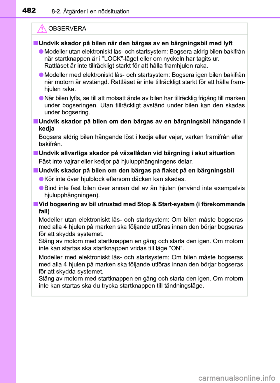TOYOTA AURIS 2017 Bruksanvisningar (in Swedish) 4828-2. Åtgärder i en nödsituation
OM12K97SE
OBSERVERA
nUndvik skador på bilen när den bärgas av en bärgningsbil med lyft
l Modeller utan elektroniskt lås- och startsystem: Bogsera aldrig bile TOYOTA AURIS 2017 Bruksanvisningar (in Swedish) 4828-2. Åtgärder i en nödsituation
OM12K97SE
OBSERVERA
nUndvik skador på bilen när den bärgas av en bärgningsbil med lyft
l Modeller utan elektroniskt lås- och startsystem: Bogsera aldrig bile