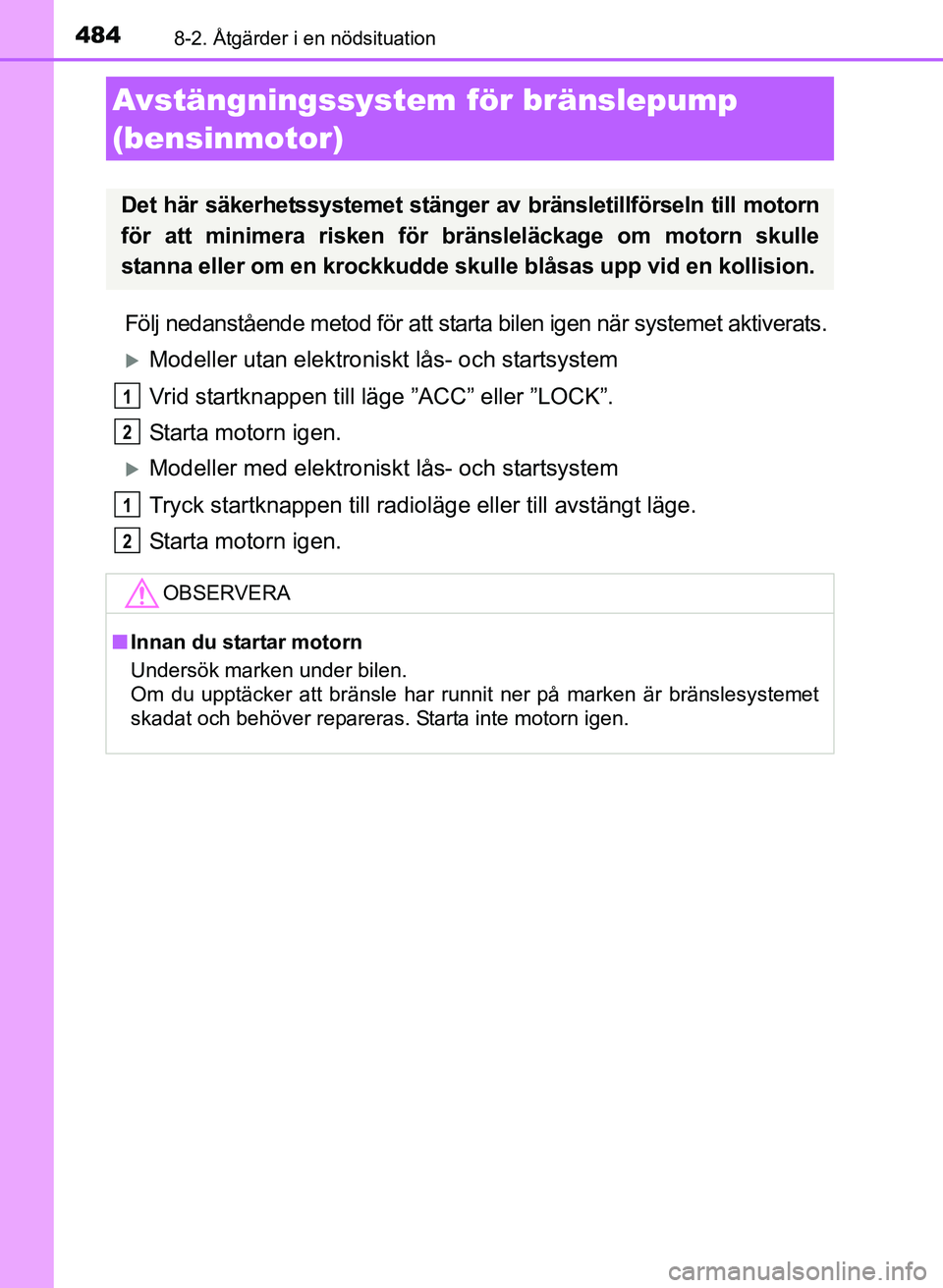 TOYOTA AURIS 2017 Bruksanvisningar (in Swedish) 4848-2. Åtgärder i en nödsituation
OM12K97SE
Följ nedanstående metod för att starta bilen igen när systemet aktiverats.
Modeller utan elektroniskt lås- och startsystem
Vrid startknappen til TOYOTA AURIS 2017 Bruksanvisningar (in Swedish) 4848-2. Åtgärder i en nödsituation
OM12K97SE
Följ nedanstående metod för att starta bilen igen när systemet aktiverats.
Modeller utan elektroniskt lås- och startsystem
Vrid startknappen til