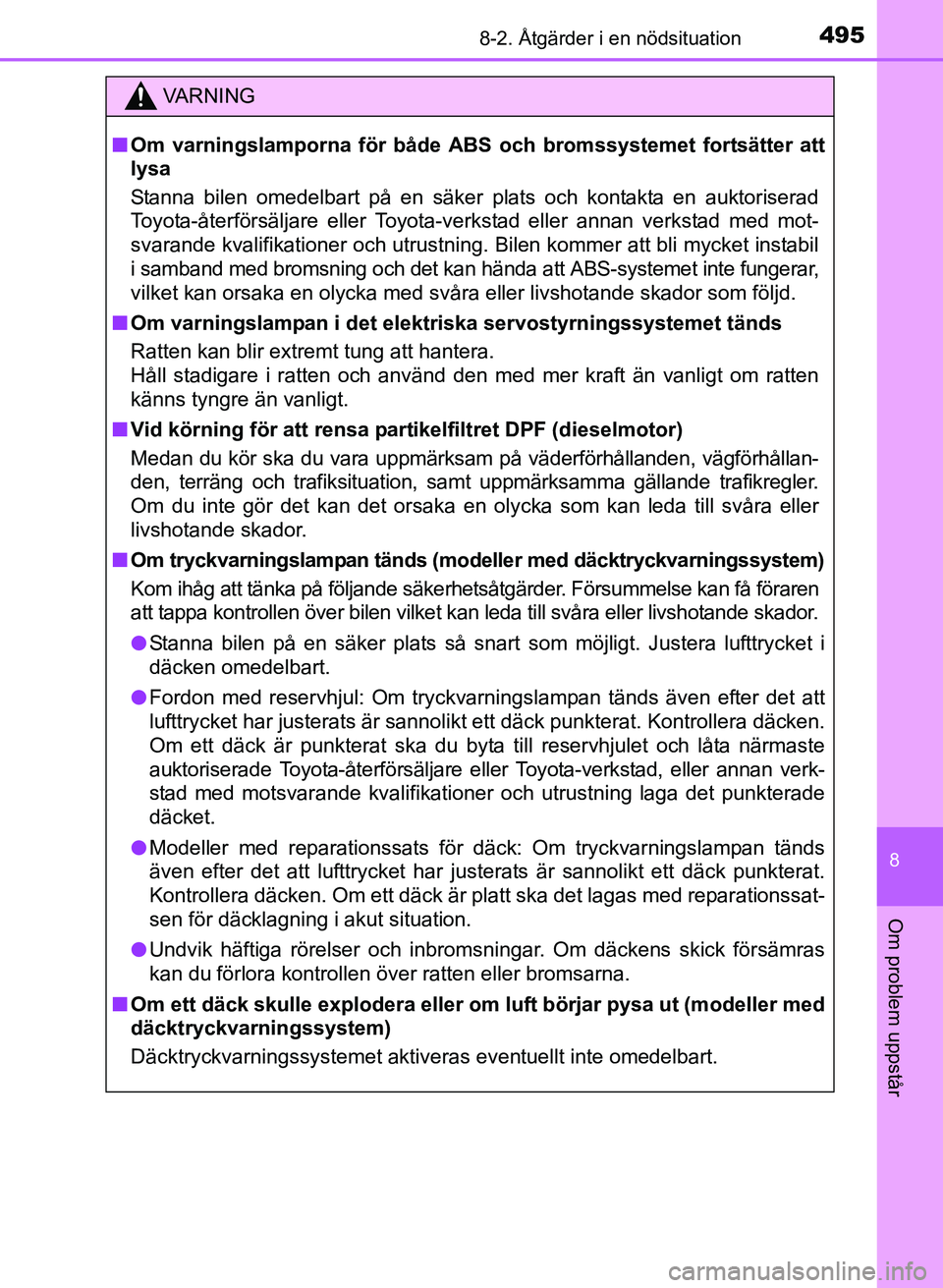 TOYOTA AURIS 2017 Bruksanvisningar (in Swedish) 4958-2. Åtgärder i en nödsituation
OM12K97SE
8
Om problem uppstår
VA R N I N G
nOm varningslamporna för både ABS och bromssystemet fortsätter att
lysa
Stanna bilen omedelbart på en säker pla TOYOTA AURIS 2017 Bruksanvisningar (in Swedish) 4958-2. Åtgärder i en nödsituation
OM12K97SE
8
Om problem uppstår
VA R N I N G
nOm varningslamporna för både ABS och bromssystemet fortsätter att
lysa
Stanna bilen omedelbart på en säker pla
