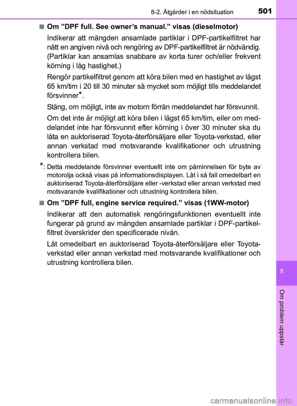 TOYOTA AURIS 2017 Bruksanvisningar (in Swedish) 5018-2. Åtgärder i en nödsituation
OM12K97SE
8
Om problem uppstår
nOm ”DPF full. See owner’s manual.” visas (dieselmotor)
Indikerar att mängden ansamlade pa rtiklar i DPF-partikelfiltret ha TOYOTA AURIS 2017 Bruksanvisningar (in Swedish) 5018-2. Åtgärder i en nödsituation
OM12K97SE
8
Om problem uppstår
nOm ”DPF full. See owner’s manual.” visas (dieselmotor)
Indikerar att mängden ansamlade pa rtiklar i DPF-partikelfiltret ha