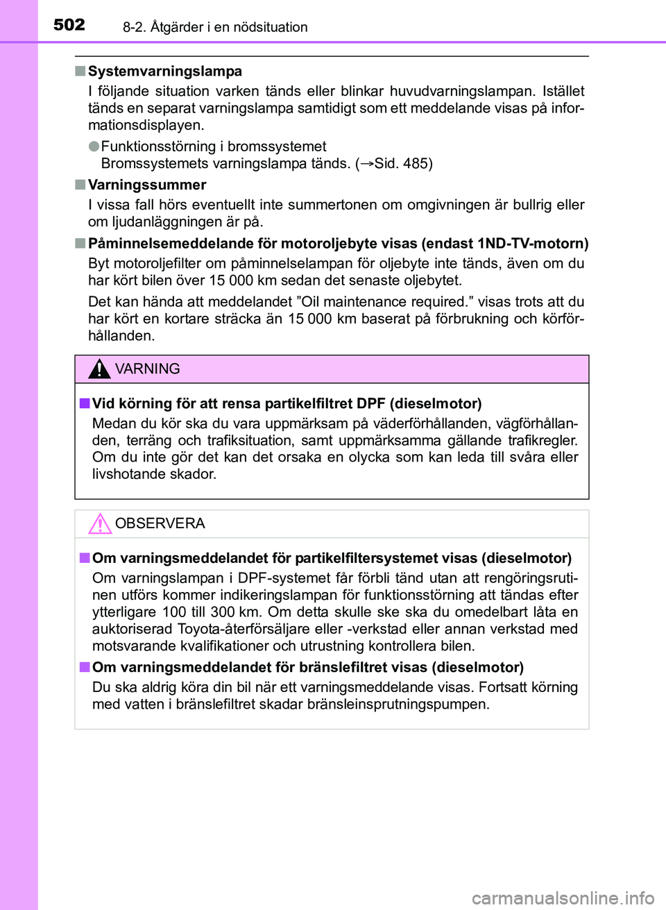 TOYOTA AURIS 2017 Bruksanvisningar (in Swedish) 5028-2. Åtgärder i en nödsituation
OM12K97SE
nSystemvarningslampa
I följande situation varken tänds eller blinkar huvudvarningslampan. Istället
tänds en separat varningslampa samtidigt som ett TOYOTA AURIS 2017 Bruksanvisningar (in Swedish) 5028-2. Åtgärder i en nödsituation
OM12K97SE
nSystemvarningslampa
I följande situation varken tänds eller blinkar huvudvarningslampan. Istället
tänds en separat varningslampa samtidigt som ett