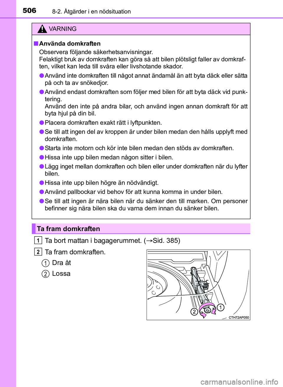 TOYOTA AURIS 2017 Bruksanvisningar (in Swedish) 5068-2. Åtgärder i en nödsituation
OM12K97SE
Ta bort mattan i bagagerummet. (Sid. 385)
Ta fram domkraften. Dra åt
Lossa
VA R N I N G
nAnvända domkraften
Observera följande säkerhetsanvisning TOYOTA AURIS 2017 Bruksanvisningar (in Swedish) 5068-2. Åtgärder i en nödsituation
OM12K97SE
Ta bort mattan i bagagerummet. (Sid. 385)
Ta fram domkraften. Dra åt
Lossa
VA R N I N G
nAnvända domkraften
Observera följande säkerhetsanvisning