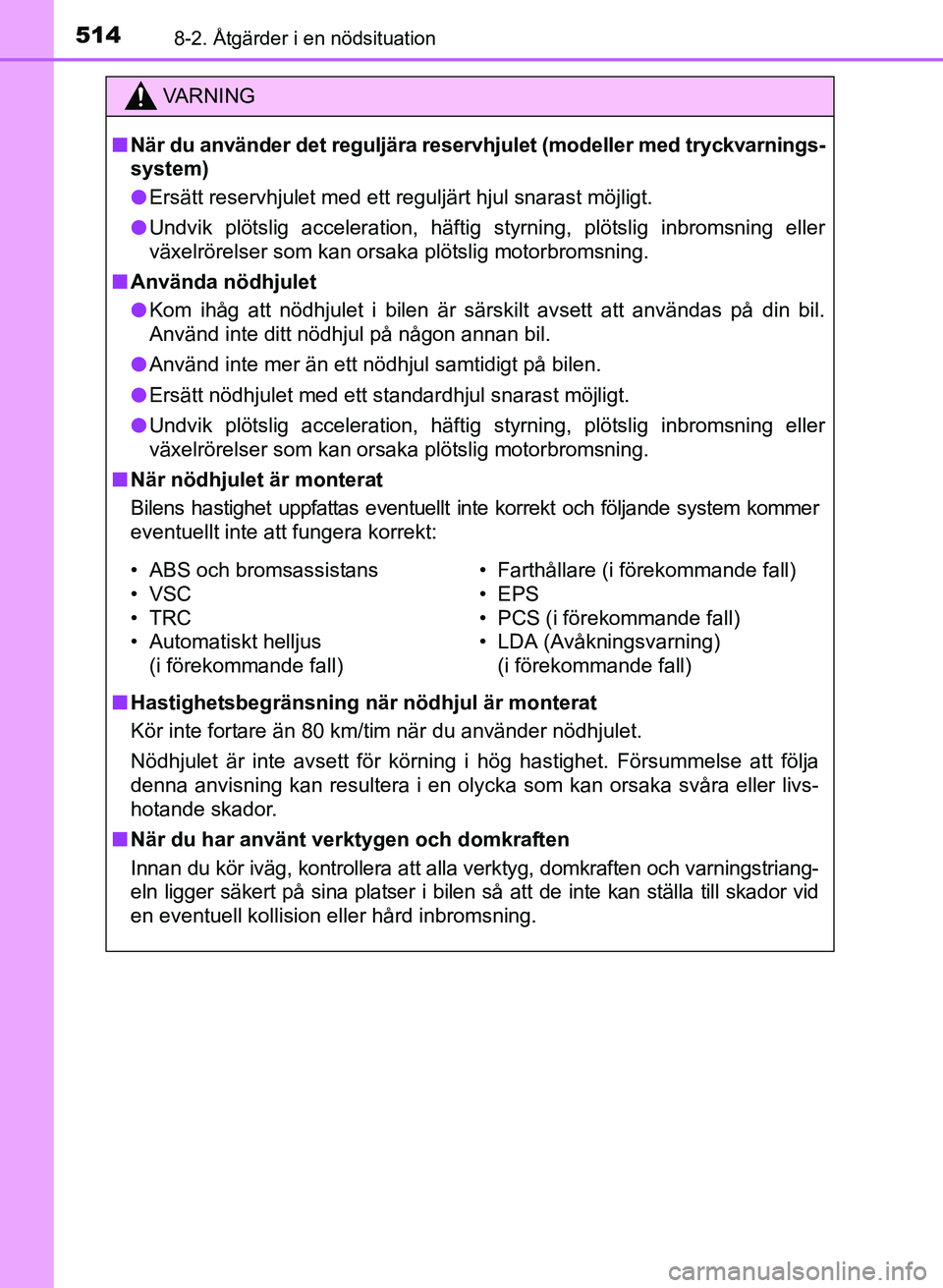 TOYOTA AURIS 2017 Bruksanvisningar (in Swedish) 5148-2. Åtgärder i en nödsituation
OM12K97SE
VA R N I N G
nNär du använder det reguljära reservh julet (modeller med tryckvarnings-
system)
l Ersätt reservhjulet med ett reguljärt hjul snarast TOYOTA AURIS 2017 Bruksanvisningar (in Swedish) 5148-2. Åtgärder i en nödsituation
OM12K97SE
VA R N I N G
nNär du använder det reguljära reservh julet (modeller med tryckvarnings-
system)
l Ersätt reservhjulet med ett reguljärt hjul snarast