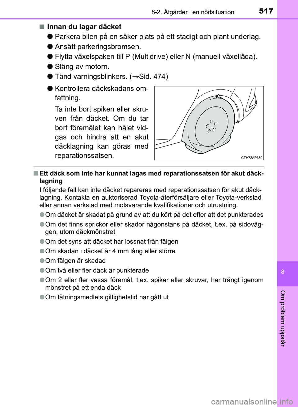 TOYOTA AURIS 2017 Bruksanvisningar (in Swedish) 5178-2. Åtgärder i en nödsituation
OM12K97SE
8
Om problem uppstår
nInnan du lagar däcket
lParkera bilen på en säker plats på ett stadigt och plant underlag.
l Ansätt parkeringsbromsen.
l Flyt TOYOTA AURIS 2017 Bruksanvisningar (in Swedish) 5178-2. Åtgärder i en nödsituation
OM12K97SE
8
Om problem uppstår
nInnan du lagar däcket
lParkera bilen på en säker plats på ett stadigt och plant underlag.
l Ansätt parkeringsbromsen.
l Flyt