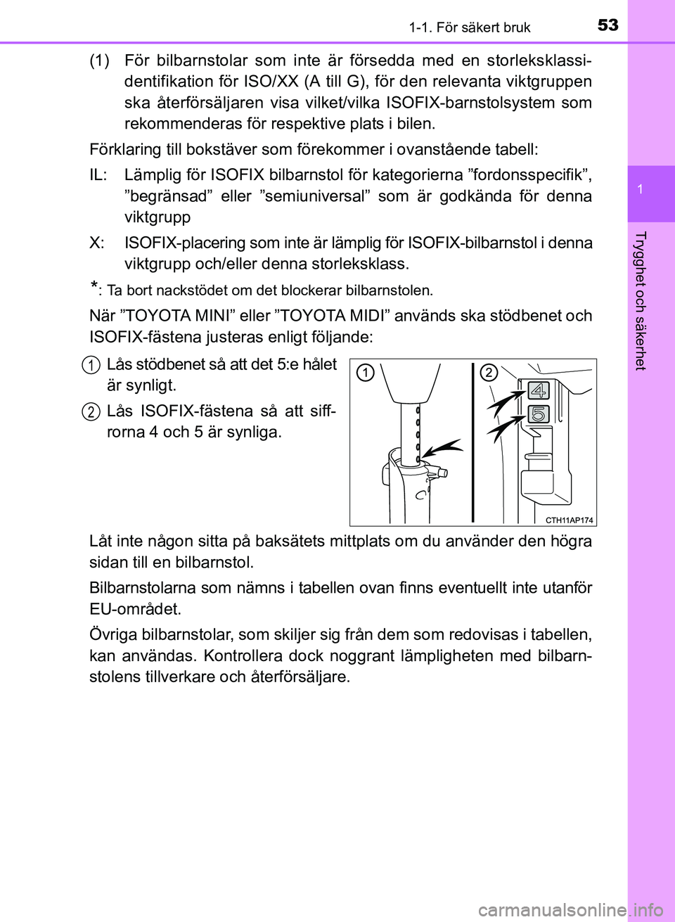 TOYOTA AURIS 2017 Bruksanvisningar (in Swedish) 531-1. För säkert bruk
1
Trygghet och säkerhet
OM12K97SE
(1) För bilbarnstolar som inte är försedda med en storleksklassi-dentifikation för ISO/XX (A till G), för den relevanta viktgruppen
sk TOYOTA AURIS 2017 Bruksanvisningar (in Swedish) 531-1. För säkert bruk
1
Trygghet och säkerhet
OM12K97SE
(1) För bilbarnstolar som inte är försedda med en storleksklassi-dentifikation för ISO/XX (A till G), för den relevanta viktgruppen
sk