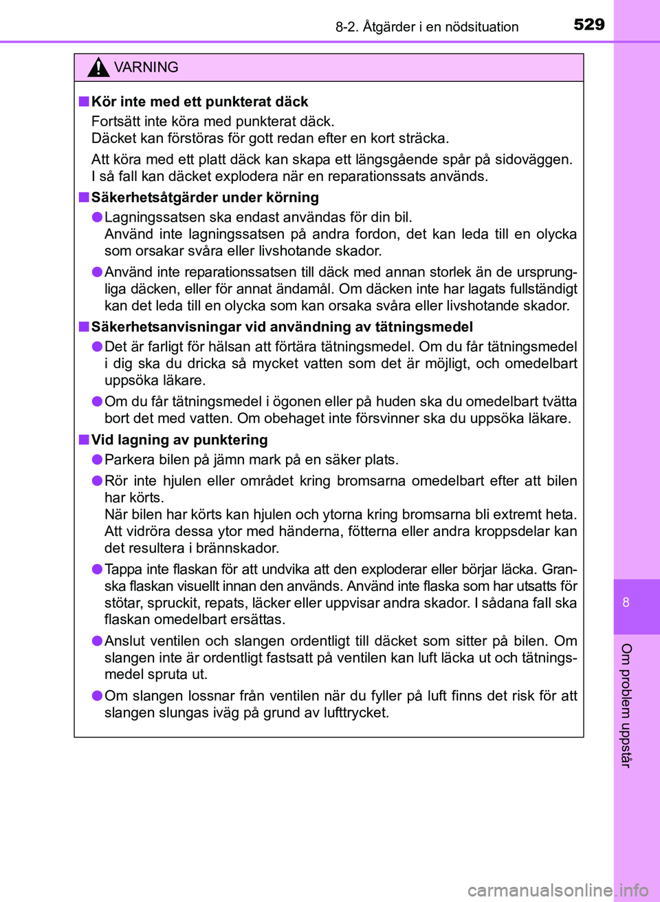 TOYOTA AURIS 2017 Bruksanvisningar (in Swedish) 5298-2. Åtgärder i en nödsituation
OM12K97SE
8
Om problem uppstår
VA R N I N G
nKör inte med ett punkterat däck
Fortsätt inte köra med punkterat däck.
Däcket kan förstöras för gott redan TOYOTA AURIS 2017 Bruksanvisningar (in Swedish) 5298-2. Åtgärder i en nödsituation
OM12K97SE
8
Om problem uppstår
VA R N I N G
nKör inte med ett punkterat däck
Fortsätt inte köra med punkterat däck.
Däcket kan förstöras för gott redan