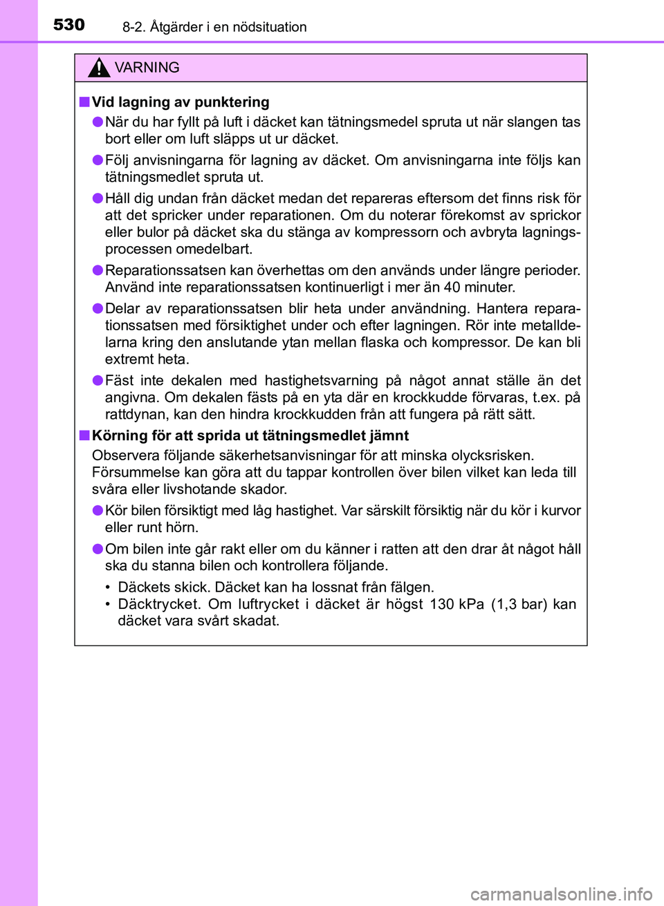 TOYOTA AURIS 2017 Bruksanvisningar (in Swedish) 5308-2. Åtgärder i en nödsituation
OM12K97SE
VA R N I N G
nVid lagning av punktering
l När du har fyllt på luft i däcket kan tätningsmedel spruta ut när slangen tas
bort eller om luft släpps TOYOTA AURIS 2017 Bruksanvisningar (in Swedish) 5308-2. Åtgärder i en nödsituation
OM12K97SE
VA R N I N G
nVid lagning av punktering
l När du har fyllt på luft i däcket kan tätningsmedel spruta ut när slangen tas
bort eller om luft släpps