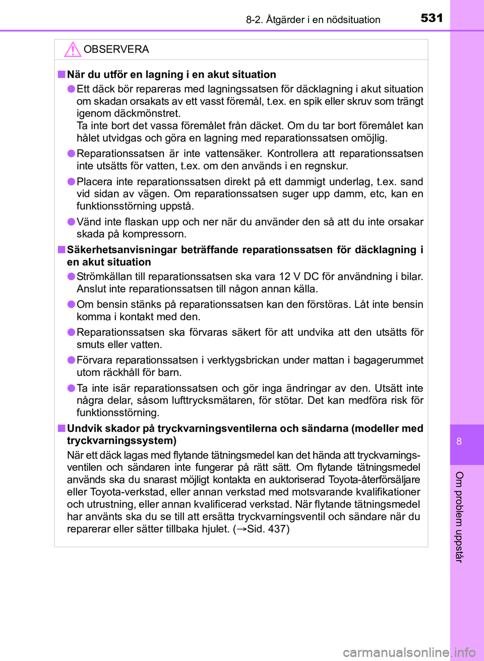 TOYOTA AURIS 2017 Bruksanvisningar (in Swedish) 5318-2. Åtgärder i en nödsituation
OM12K97SE
8
Om problem uppstår
OBSERVERA
nNär du utför en lagning i en akut situation
l Ett däck bör repareras med lagningssatsen för däcklagning i akut si TOYOTA AURIS 2017 Bruksanvisningar (in Swedish) 5318-2. Åtgärder i en nödsituation
OM12K97SE
8
Om problem uppstår
OBSERVERA
nNär du utför en lagning i en akut situation
l Ett däck bör repareras med lagningssatsen för däcklagning i akut si