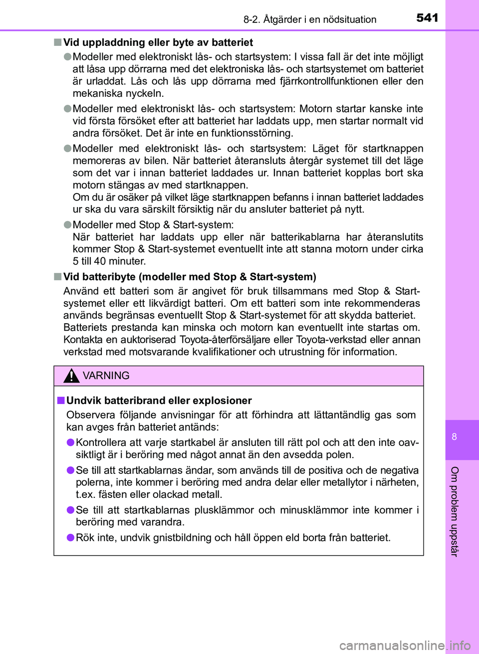 TOYOTA AURIS 2017 Bruksanvisningar (in Swedish) 5418-2. Åtgärder i en nödsituation
OM12K97SE
8
Om problem uppstår
nVid uppladdning eller byte av batteriet
lModeller med elektroniskt lås- och startsystem: I vissa fall är det inte möjligt
att TOYOTA AURIS 2017 Bruksanvisningar (in Swedish) 5418-2. Åtgärder i en nödsituation
OM12K97SE
8
Om problem uppstår
nVid uppladdning eller byte av batteriet
lModeller med elektroniskt lås- och startsystem: I vissa fall är det inte möjligt
att