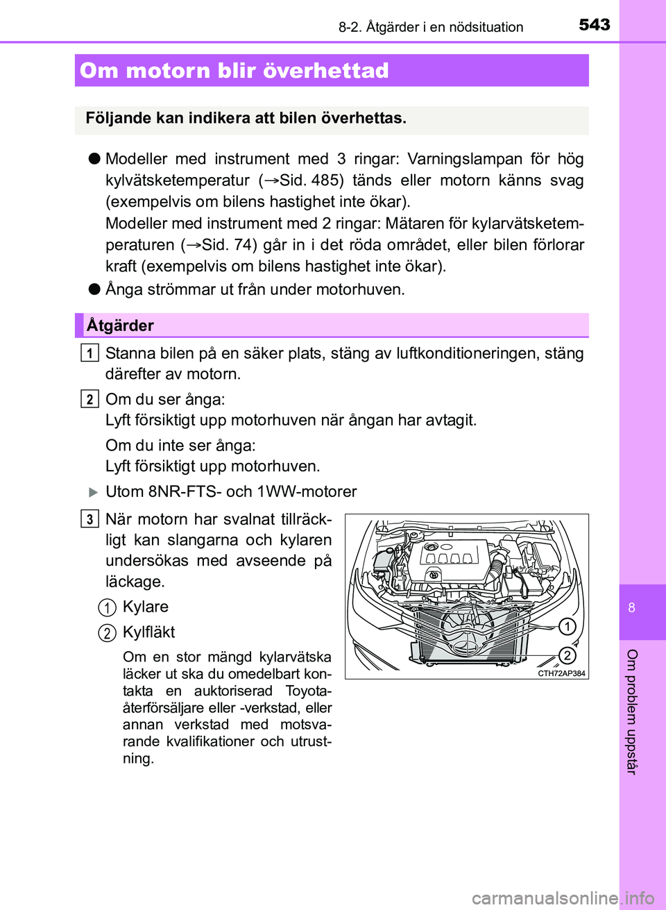 TOYOTA AURIS 2017 Bruksanvisningar (in Swedish) 5438-2. Åtgärder i en nödsituation
OM12K97SE
8
Om problem uppstår
lModeller med instrument med 3 ringar: Varningslampan för hög
kylvätsketemperatur ( Sid. 485) tänds eller motorn känns sva TOYOTA AURIS 2017 Bruksanvisningar (in Swedish) 5438-2. Åtgärder i en nödsituation
OM12K97SE
8
Om problem uppstår
lModeller med instrument med 3 ringar: Varningslampan för hög
kylvätsketemperatur ( Sid. 485) tänds eller motorn känns sva