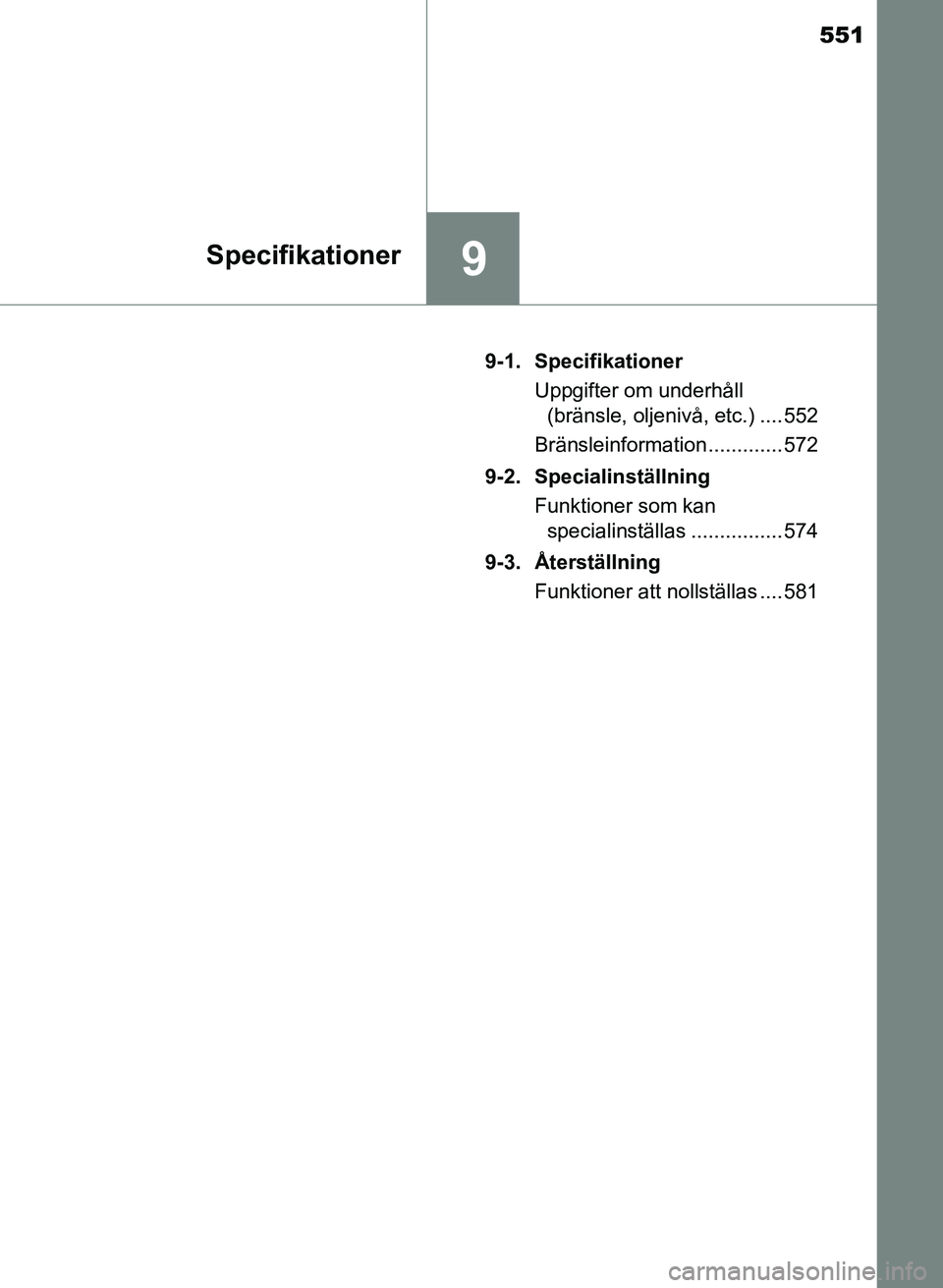 TOYOTA AURIS 2017  Bruksanvisningar (in Swedish) 551
9Specifikationer
OM12K97SE9-1. Specifikationer
Uppgifter om underhåll (bränsle, oljenivå, etc.) .... 552
Bränsleinformation ............. 572
9-2. Specialinställning Funktioner som kan specia