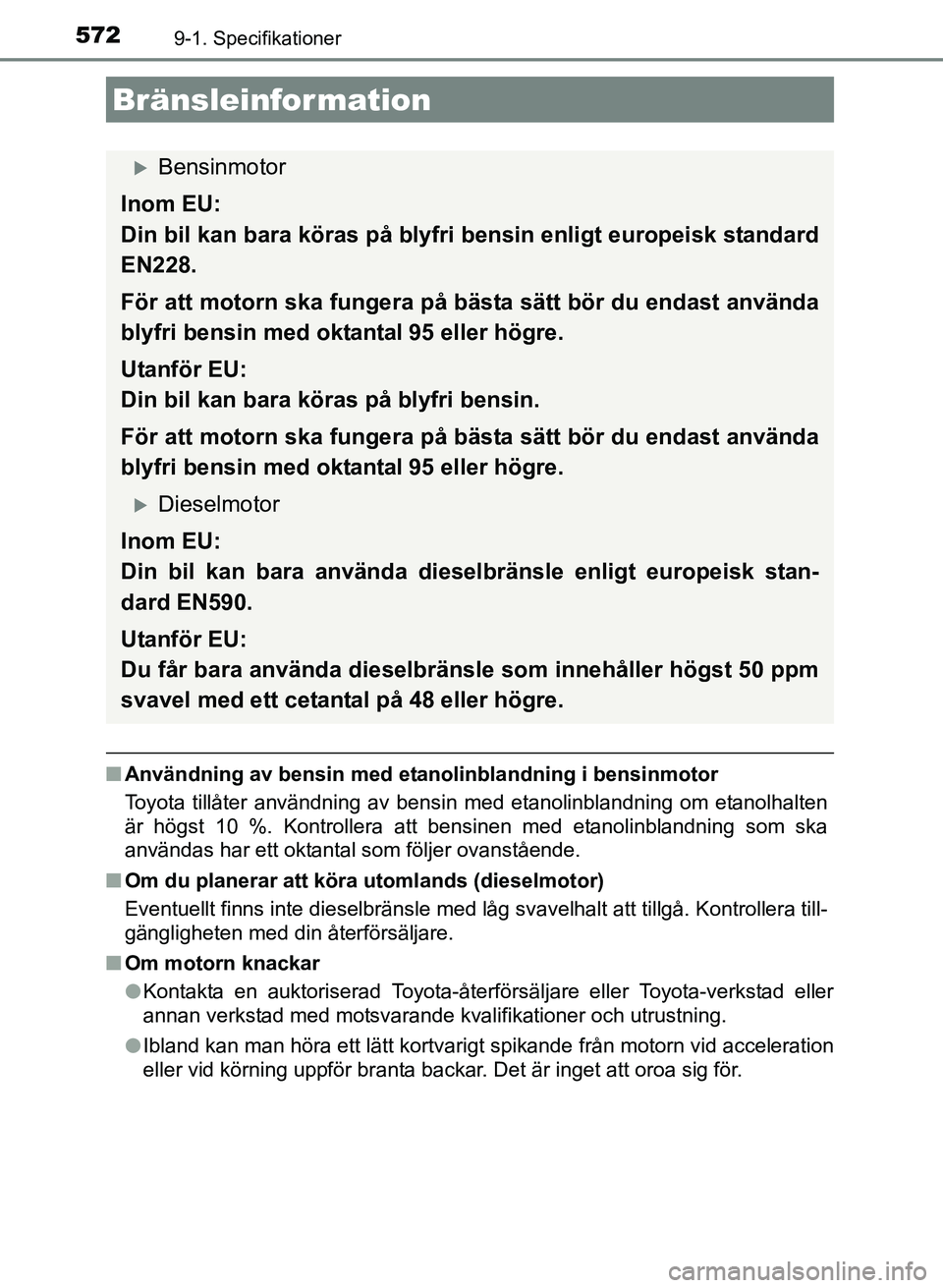 TOYOTA AURIS 2017 Bruksanvisningar (in Swedish) 5729-1. Specifikationer
OM12K97SE
nAnvändning av bensin med etanolinblandning i bensinmotor
Toyota tillåter användning av bensin med etanolinblandning om etanolhalten
är högst 10 %. Kontrollera a TOYOTA AURIS 2017 Bruksanvisningar (in Swedish) 5729-1. Specifikationer
OM12K97SE
nAnvändning av bensin med etanolinblandning i bensinmotor
Toyota tillåter användning av bensin med etanolinblandning om etanolhalten
är högst 10 %. Kontrollera a
