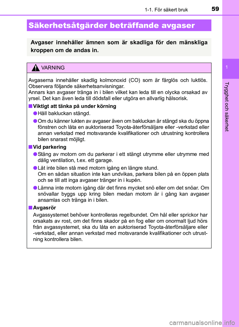 TOYOTA AURIS 2017 Bruksanvisningar (in Swedish) 591-1. För säkert bruk
1
Trygghet och säkerhet
OM12K97SE
Säkerhetsåtgärder beträffande avgaser
Avgaser innehåller ämnen som är skadliga för den mänskliga
kroppen om de andas in.
VA R N I N TOYOTA AURIS 2017 Bruksanvisningar (in Swedish) 591-1. För säkert bruk
1
Trygghet och säkerhet
OM12K97SE
Säkerhetsåtgärder beträffande avgaser
Avgaser innehåller ämnen som är skadliga för den mänskliga
kroppen om de andas in.
VA R N I N