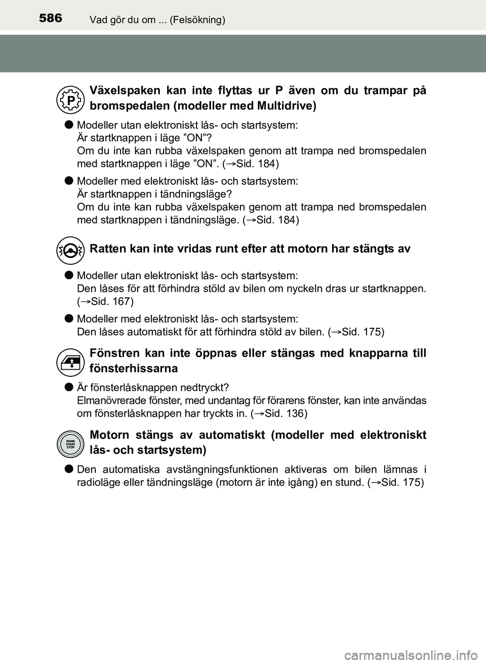TOYOTA AURIS 2017 Bruksanvisningar (in Swedish) 586Vad gör du om ... (Felsökning)
OM12K97SE
lModeller utan elektroniskt lås- och startsystem:
Är startknappen i läge ”ON”?
Om du inte kan rubba växelspaken genom att trampa ned bromspedalen TOYOTA AURIS 2017 Bruksanvisningar (in Swedish) 586Vad gör du om ... (Felsökning)
OM12K97SE
lModeller utan elektroniskt lås- och startsystem:
Är startknappen i läge ”ON”?
Om du inte kan rubba växelspaken genom att trampa ned bromspedalen