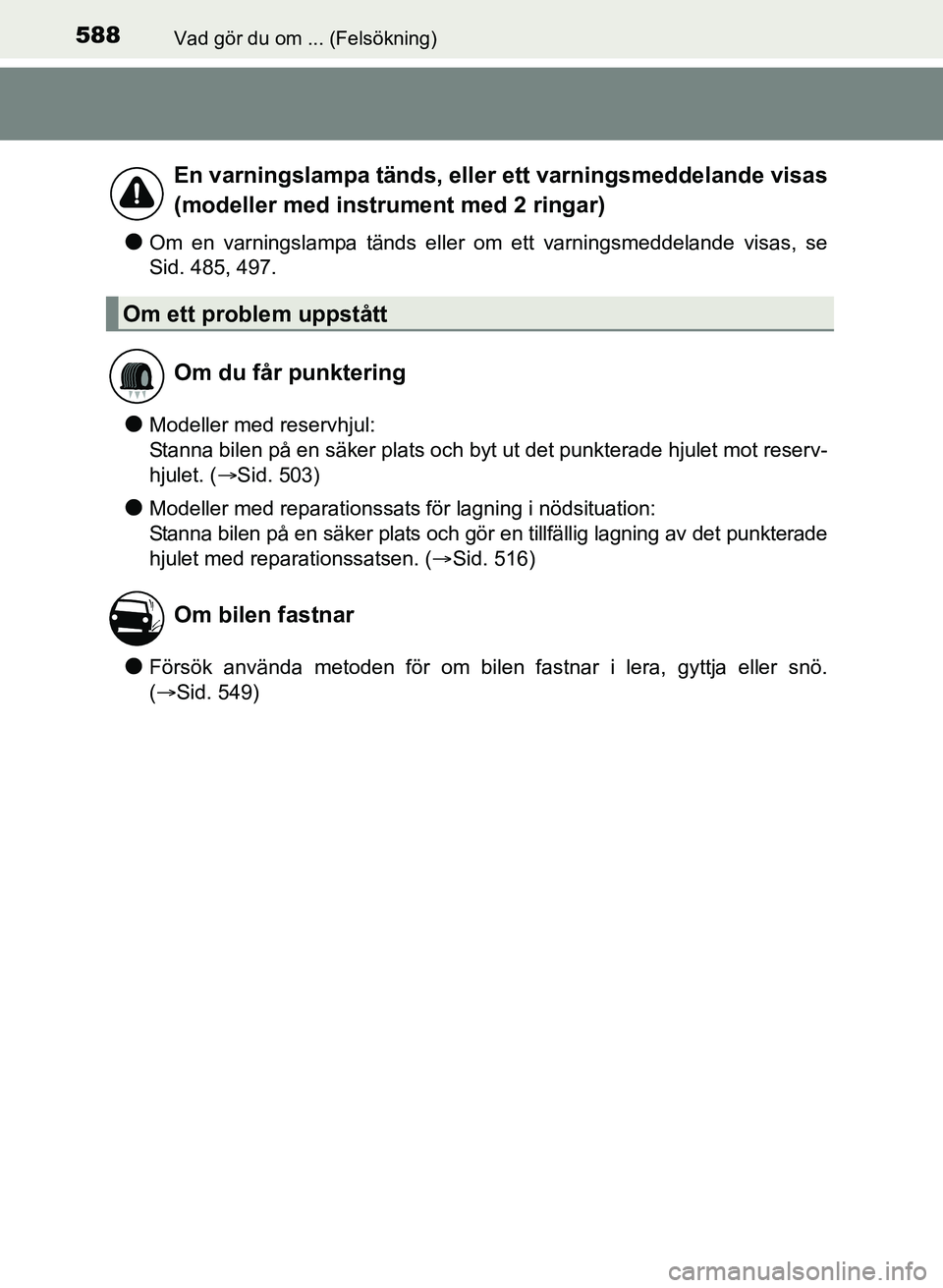 TOYOTA AURIS 2017 Bruksanvisningar (in Swedish) 588Vad gör du om ... (Felsökning)
OM12K97SE
lOm en varningslampa tänds eller om ett varningsmeddelande visas, se
Sid. 485, 497.
lModeller med reservhjul:
Stanna bilen på en säker plats och byt ut TOYOTA AURIS 2017 Bruksanvisningar (in Swedish) 588Vad gör du om ... (Felsökning)
OM12K97SE
lOm en varningslampa tänds eller om ett varningsmeddelande visas, se
Sid. 485, 497.
lModeller med reservhjul:
Stanna bilen på en säker plats och byt ut