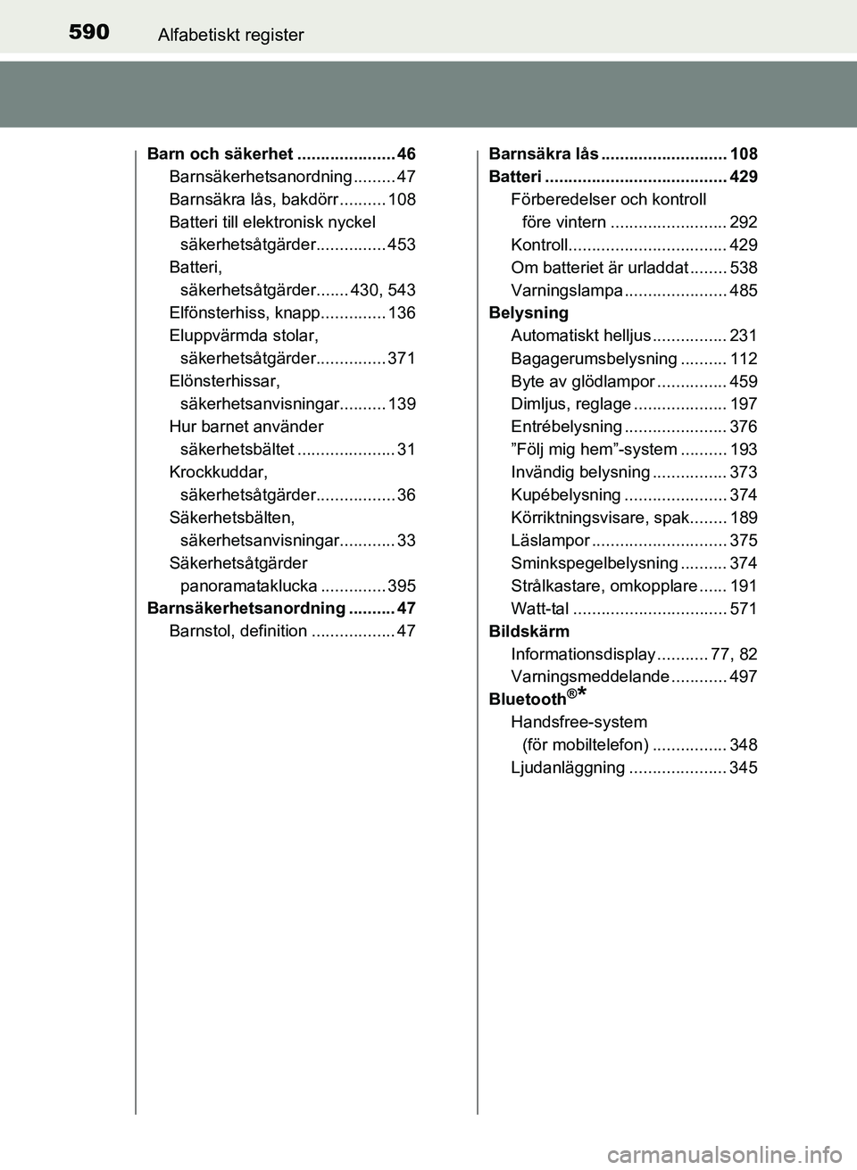 TOYOTA AURIS 2017 Bruksanvisningar (in Swedish) 590Alfabetiskt register
OM12K97SE
Barn och säkerhet ..................... 46Barnsäkerhetsanordning ......... 47
Barnsäkra lås, bakdörr .......... 108
Batteri till elektronisk nyckel säkerhetså TOYOTA AURIS 2017 Bruksanvisningar (in Swedish) 590Alfabetiskt register
OM12K97SE
Barn och säkerhet ..................... 46Barnsäkerhetsanordning ......... 47
Barnsäkra lås, bakdörr .......... 108
Batteri till elektronisk nyckel säkerhetså