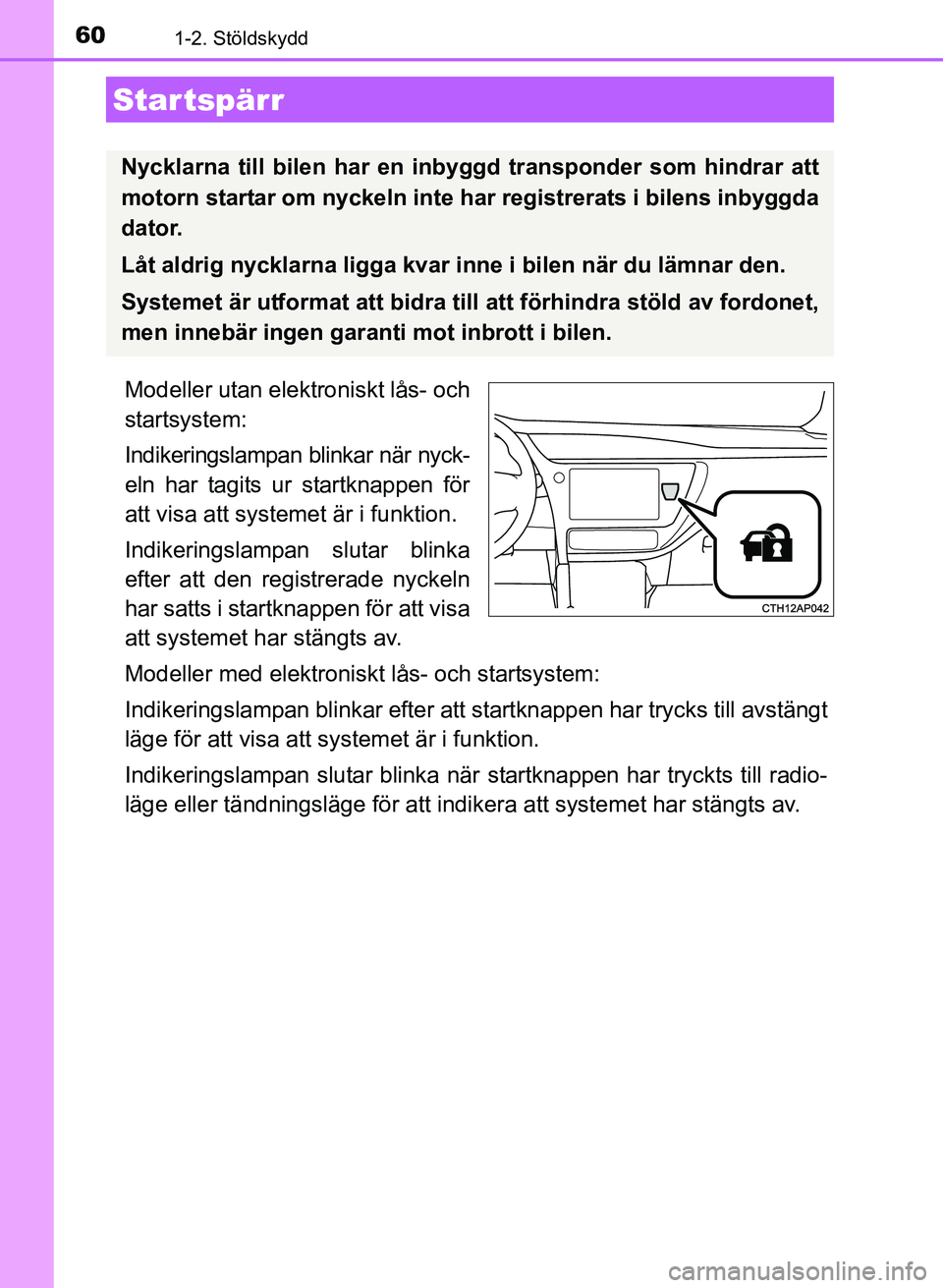 TOYOTA AURIS 2017 Bruksanvisningar (in Swedish) 60
OM12K97SE
1-2. Stöldskydd
Modeller utan elektroniskt lås- och
startsystem:
Indikeringslampan blinkar när nyck-
eln har tagits ur startknappen för
att visa att systemet är i funktion.
Indikerin TOYOTA AURIS 2017 Bruksanvisningar (in Swedish) 60
OM12K97SE
1-2. Stöldskydd
Modeller utan elektroniskt lås- och
startsystem:
Indikeringslampan blinkar när nyck-
eln har tagits ur startknappen för
att visa att systemet är i funktion.
Indikerin