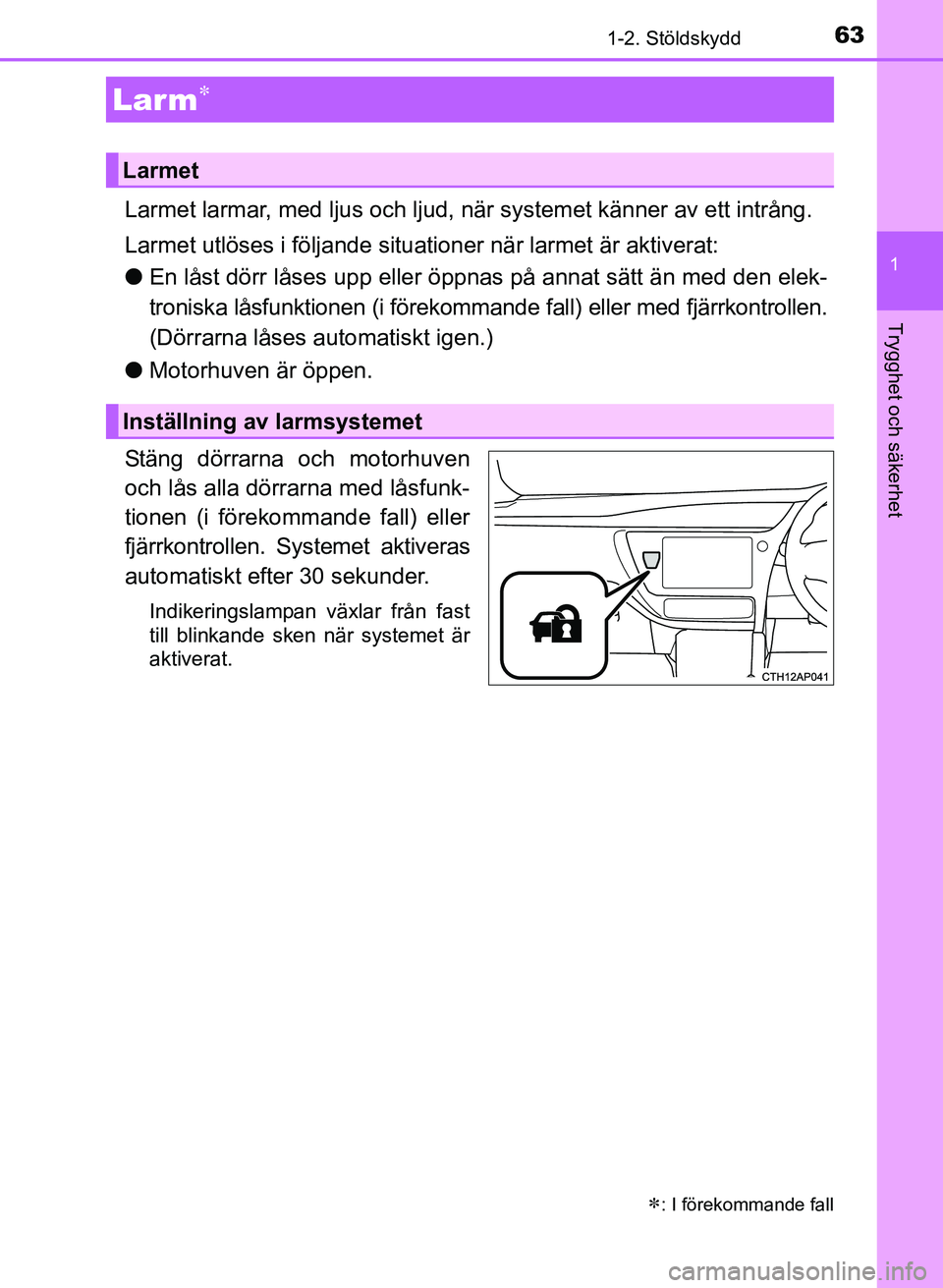 TOYOTA AURIS 2017  Bruksanvisningar (in Swedish) 631-2. Stöldskydd
1
Trygghet och säkerhet
OM12K97SE
Larmet larmar, med ljus och ljud, när systemet känner av ett intrång.
Larmet utlöses i följande situationer när larmet är aktiverat:
lEn l