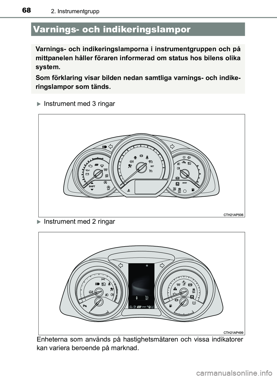 TOYOTA AURIS 2017  Bruksanvisningar (in Swedish) 68
OM12K97SE
2. Instrumentgrupp
Instrument med 3 ringar
Instrument med 2 ringar
Enheterna som används på hastighetsmätaren och vissa indikatorer
kan variera beroende på marknad.
Varnings- oc
