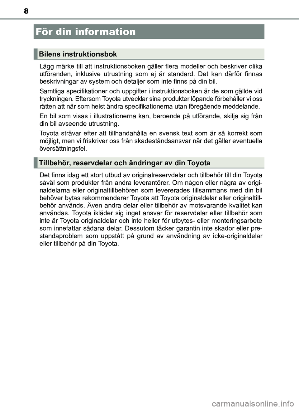 TOYOTA AURIS 2017 Bruksanvisningar (in Swedish) 8
OM12K97SELägg märke till att instruktionsboken gäller flera modeller och beskriver olika
utföranden, inklusive utrustning som ej är standard. Det kan därför finnas
beskrivningar av system och TOYOTA AURIS 2017 Bruksanvisningar (in Swedish) 8
OM12K97SELägg märke till att instruktionsboken gäller flera modeller och beskriver olika
utföranden, inklusive utrustning som ej är standard. Det kan därför finnas
beskrivningar av system och