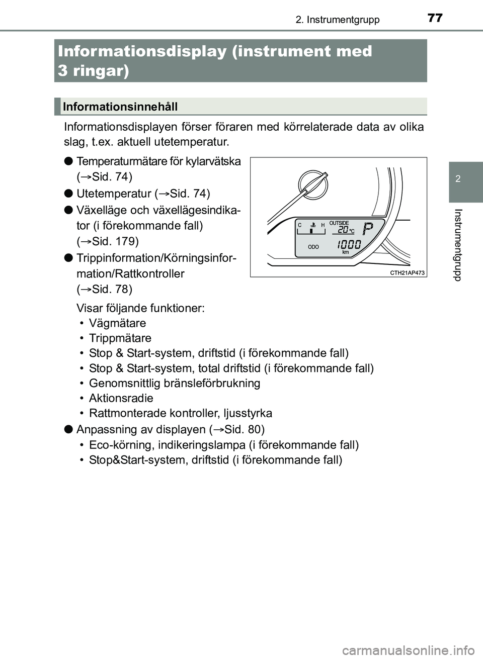 TOYOTA AURIS 2017  Bruksanvisningar (in Swedish) 772. Instrumentgrupp
OM12K97SE
2
Instrumentgrupp
Informationsdisplayen förser föraren med körrelaterade data av olika
slag, t.ex. aktuell utetemperatur.
l Temperaturmätare för kylarvätska
( S