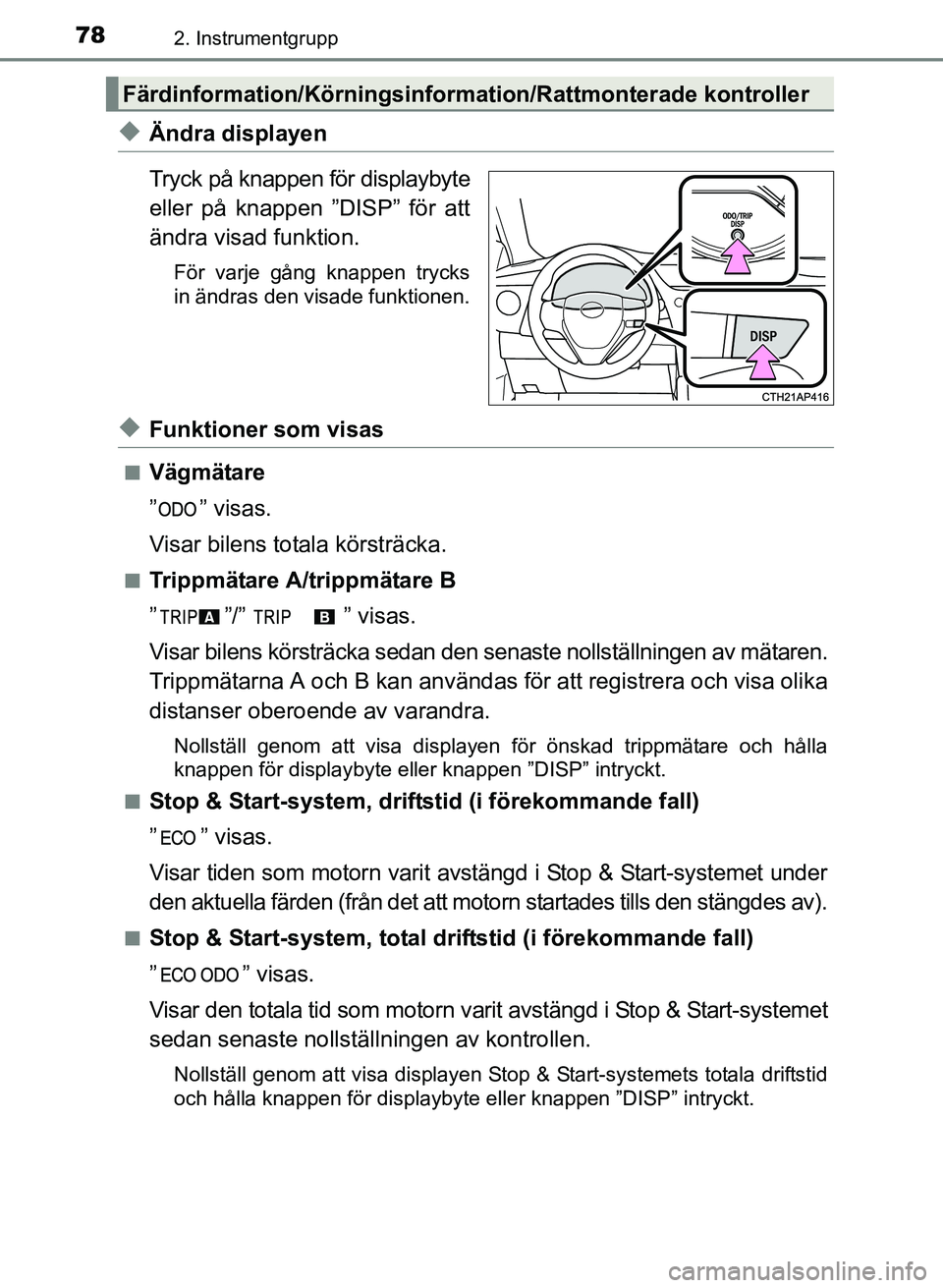 TOYOTA AURIS 2017  Bruksanvisningar (in Swedish) 782. Instrumentgrupp
OM12K97SE
uÄndra displayen
Tryck på knappen för displaybyte
eller på knappen ”DISP” för att
ändra visad funktion.
För varje gång knappen trycks
in ändras den visade f