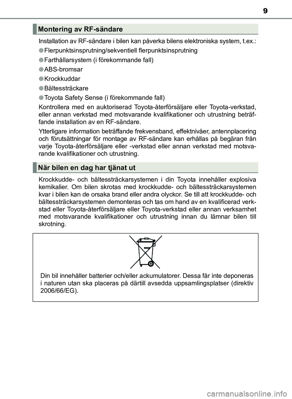 TOYOTA AURIS 2017 Bruksanvisningar (in Swedish) 9
OM12K97SEInstallation av RF-sändare i bilen kan påverka bilens elektroniska system, t.ex.:
l
Flerpunktsinsprutning/sekventiell flerpunktsinsprutning
l Farthållarsystem (i förekommande fall)
l AB TOYOTA AURIS 2017 Bruksanvisningar (in Swedish) 9
OM12K97SEInstallation av RF-sändare i bilen kan påverka bilens elektroniska system, t.ex.:
l
Flerpunktsinsprutning/sekventiell flerpunktsinsprutning
l Farthållarsystem (i förekommande fall)
l AB