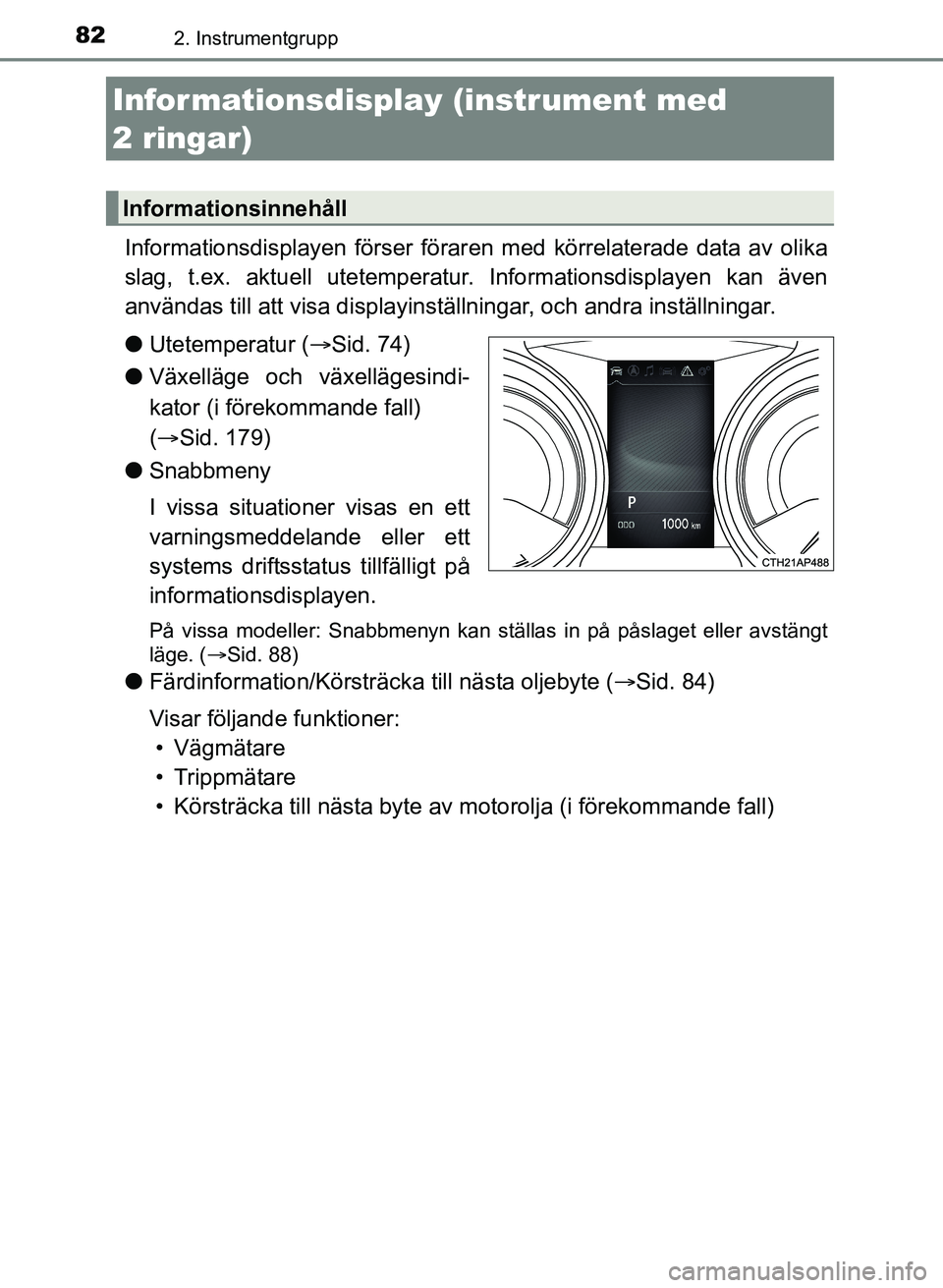 TOYOTA AURIS 2017 Bruksanvisningar (in Swedish) 822. Instrumentgrupp
OM12K97SE
Informationsdisplayen förser föraren med körrelaterade data av olika
slag, t.ex. aktuell utetemperatur. Informationsdisplayen kan även
användas till att visa displ TOYOTA AURIS 2017 Bruksanvisningar (in Swedish) 822. Instrumentgrupp
OM12K97SE
Informationsdisplayen förser föraren med körrelaterade data av olika
slag, t.ex. aktuell utetemperatur. Informationsdisplayen kan även
användas till att visa displ