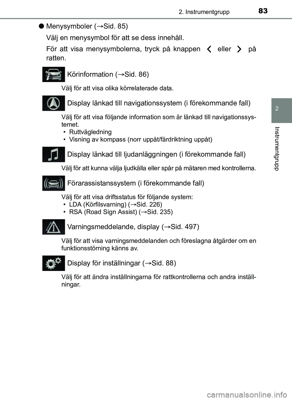 TOYOTA AURIS 2017 Bruksanvisningar (in Swedish) 832. Instrumentgrupp
OM12K97SE
2
Instrumentgrupp
lMenysymboler ( Sid. 85)
Välj en menysymbol för att se dess innehåll.
För att visa menysymbolerna, tryck på knappen eller på
ratten.
Köri TOYOTA AURIS 2017 Bruksanvisningar (in Swedish) 832. Instrumentgrupp
OM12K97SE
2
Instrumentgrupp
lMenysymboler ( Sid. 85)
Välj en menysymbol för att se dess innehåll.
För att visa menysymbolerna, tryck på knappen eller på
ratten.
Köri