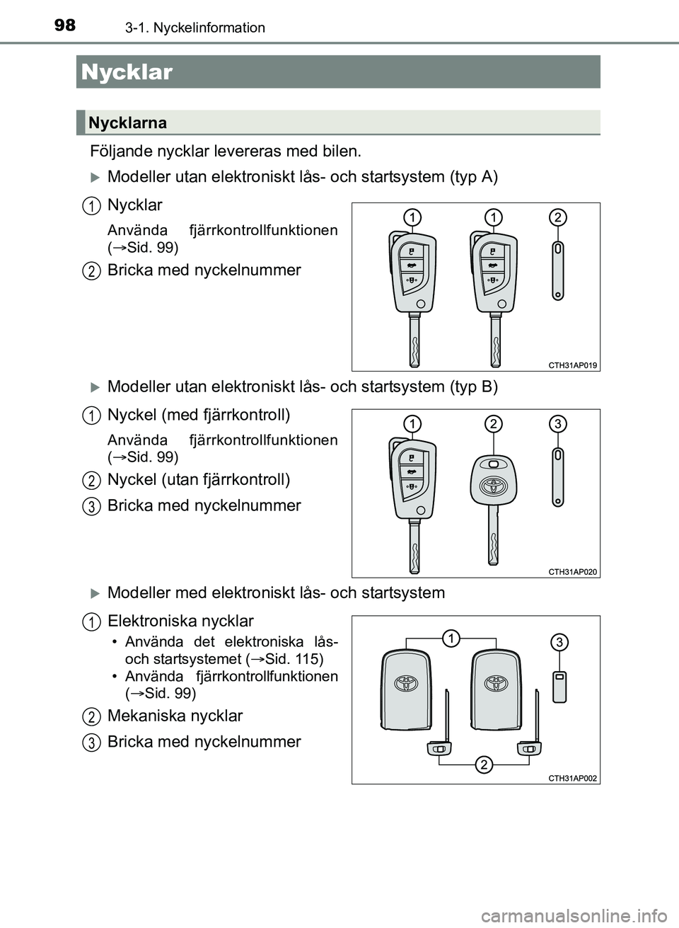 TOYOTA AURIS 2017 Bruksanvisningar (in Swedish) 98
OM12K97SE
3-1. Nyckelinformation
Följande nycklar levereras med bilen.
Modeller utan elektroniskt lås- och startsystem (typ A)
Nycklar
Använda fjärrkontrollfunktionen
(Sid. 99)
Bricka med TOYOTA AURIS 2017 Bruksanvisningar (in Swedish) 98
OM12K97SE
3-1. Nyckelinformation
Följande nycklar levereras med bilen.
Modeller utan elektroniskt lås- och startsystem (typ A)
Nycklar
Använda fjärrkontrollfunktionen
(Sid. 99)
Bricka med