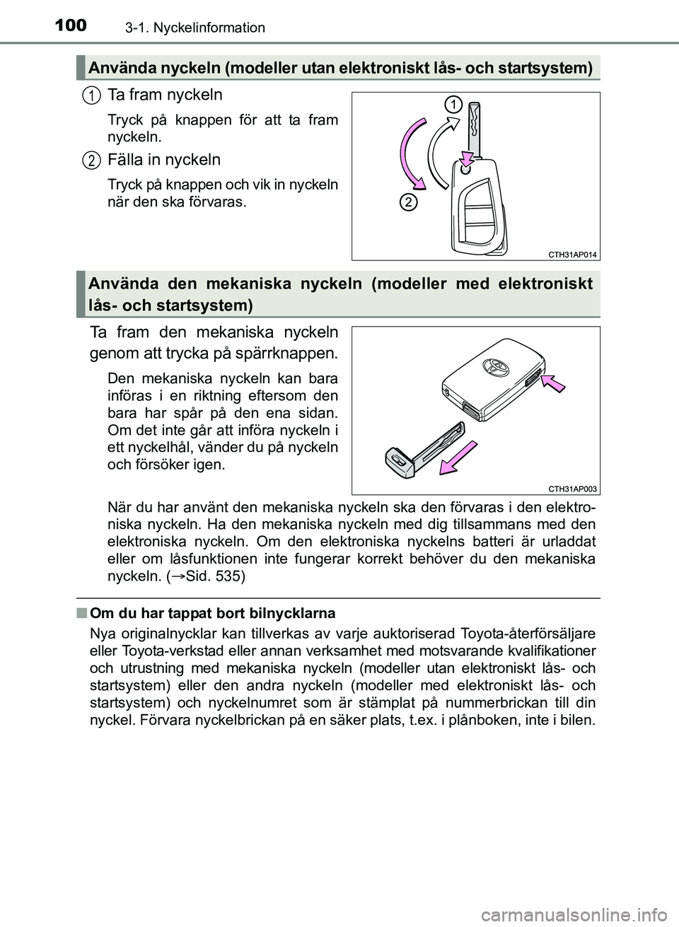TOYOTA AURIS 2017 Bruksanvisningar (in Swedish) 1003-1. Nyckelinformation
OM12K97SE
Ta fram nyckeln
Tryck på knappen för att ta fram
nyckeln.
Fälla in nyckeln
Tryck på knappen och vik in nyckeln
när den ska förvaras.
Ta fram den mekaniska nyc TOYOTA AURIS 2017 Bruksanvisningar (in Swedish) 1003-1. Nyckelinformation
OM12K97SE
Ta fram nyckeln
Tryck på knappen för att ta fram
nyckeln.
Fälla in nyckeln
Tryck på knappen och vik in nyckeln
när den ska förvaras.
Ta fram den mekaniska nyc