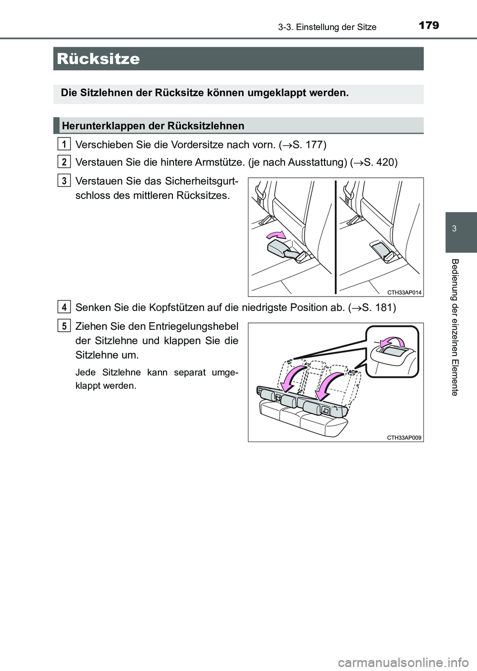 TOYOTA AURIS 2017  Betriebsanleitungen (in German) 1793-3. Einstellung der Sitze
3
Bedienung der einzelnen Elemente
UK_AURIS_HV_HB_EM (OM12L09M)
Verschieben Sie die Vordersitze nach vorn. (S. 177)
Verstauen Sie die hintere Armstütze. (je nach Auss