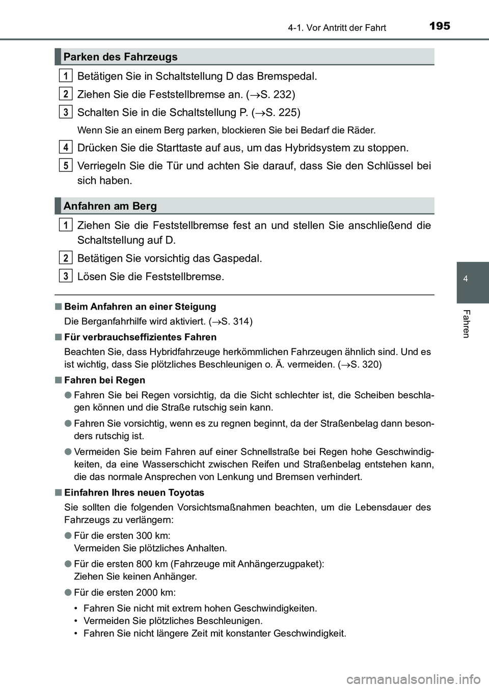 TOYOTA AURIS 2017 Betriebsanleitungen (in German) 1954-1. Vor Antritt der Fahrt
4
Fahren
UK_AURIS_HV_HB_EM (OM12L09M)
Betätigen Sie in Schaltstellung D das Bremspedal.
Ziehen Sie die Feststellbremse an. (S. 232)
Schalten Sie in die Schaltstellung TOYOTA AURIS 2017 Betriebsanleitungen (in German) 1954-1. Vor Antritt der Fahrt
4
Fahren
UK_AURIS_HV_HB_EM (OM12L09M)
Betätigen Sie in Schaltstellung D das Bremspedal.
Ziehen Sie die Feststellbremse an. (S. 232)
Schalten Sie in die Schaltstellung