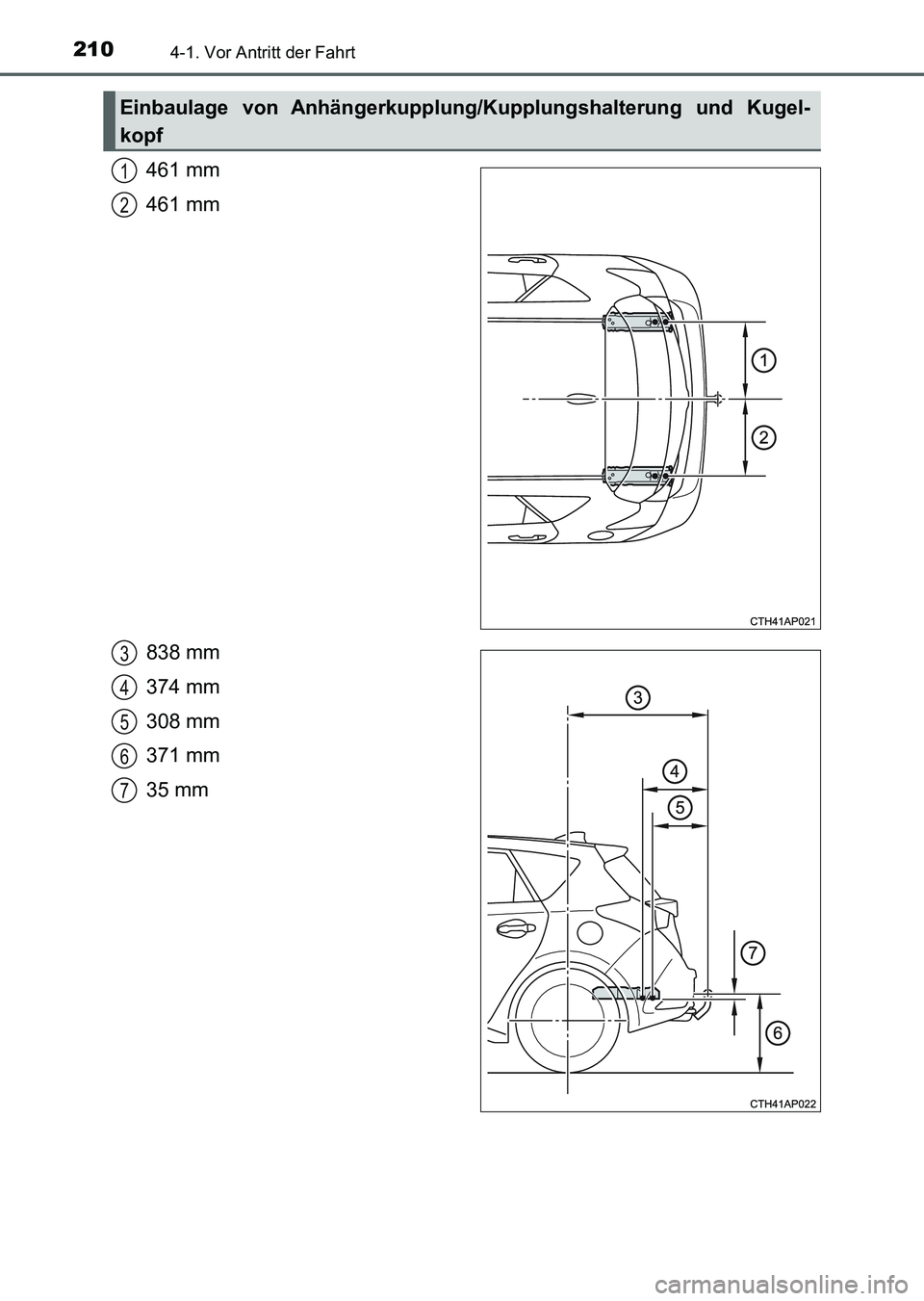 TOYOTA AURIS 2017 Betriebsanleitungen (in German) 2104-1. Vor Antritt der Fahrt
UK_AURIS_HV_HB_EM (OM12L09M)
461 mm
461 mm
838 mm
374 mm
308 mm
371 mm
35 mm
Einbaulage von Anhängerkupplung/Kupplungshalterung und Kugel-
kopf
1
2
3
4
5
6
7
UK AURIS_HV TOYOTA AURIS 2017 Betriebsanleitungen (in German) 2104-1. Vor Antritt der Fahrt
UK_AURIS_HV_HB_EM (OM12L09M)
461 mm
461 mm
838 mm
374 mm
308 mm
371 mm
35 mm
Einbaulage von Anhängerkupplung/Kupplungshalterung und Kugel-
kopf
1
2
3
4
5
6
7
UK AURIS_HV