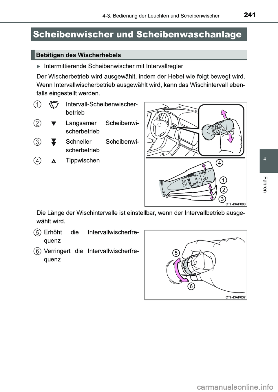 TOYOTA AURIS 2017 Betriebsanleitungen (in German) 2414-3. Bedienung der Leuchten und Scheibenwischer
4
Fahren
UK_AURIS_HV_HB_EM (OM12L09M)
Intermittierende Scheibenwischer mit Intervallregler
Der Wischerbetrieb wird ausgewählt, indem der Hebel wi TOYOTA AURIS 2017 Betriebsanleitungen (in German) 2414-3. Bedienung der Leuchten und Scheibenwischer
4
Fahren
UK_AURIS_HV_HB_EM (OM12L09M)
Intermittierende Scheibenwischer mit Intervallregler
Der Wischerbetrieb wird ausgewählt, indem der Hebel wi