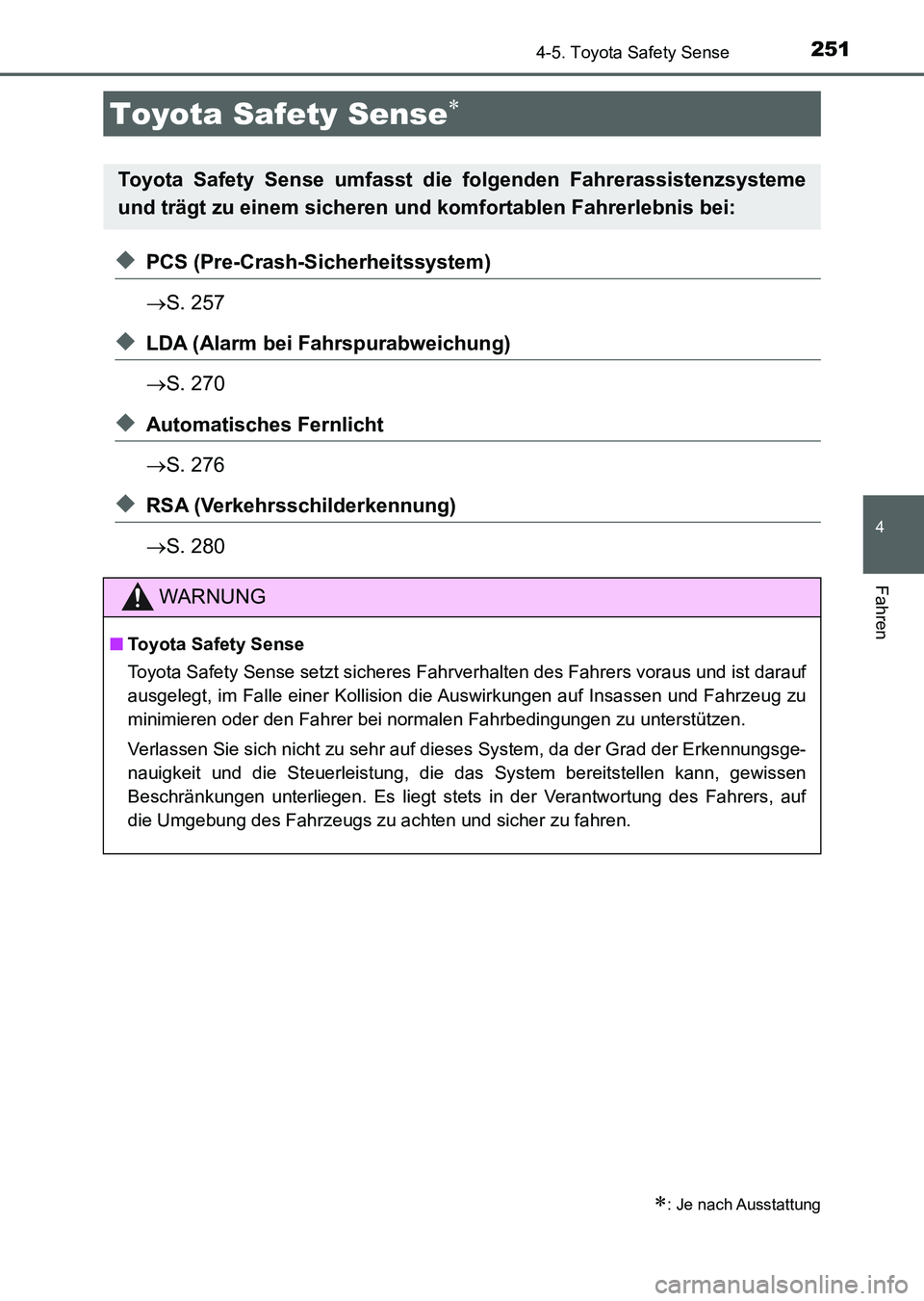 TOYOTA AURIS 2017 Betriebsanleitungen (in German) 251
4
Fahren
UK_AURIS_HV_HB_EM (OM12L09M)
4-5. Toyota Safety Sense
◆PCS (Pre-Crash-Sicherheitssystem)
S. 257
◆LDA (Alarm bei Fahrspurabweichung)
S. 270
◆Automatisches Fernlicht
S. 276
TOYOTA AURIS 2017 Betriebsanleitungen (in German) 251
4
Fahren
UK_AURIS_HV_HB_EM (OM12L09M)
4-5. Toyota Safety Sense
◆PCS (Pre-Crash-Sicherheitssystem)
S. 257
◆LDA (Alarm bei Fahrspurabweichung)
S. 270
◆Automatisches Fernlicht
S. 276