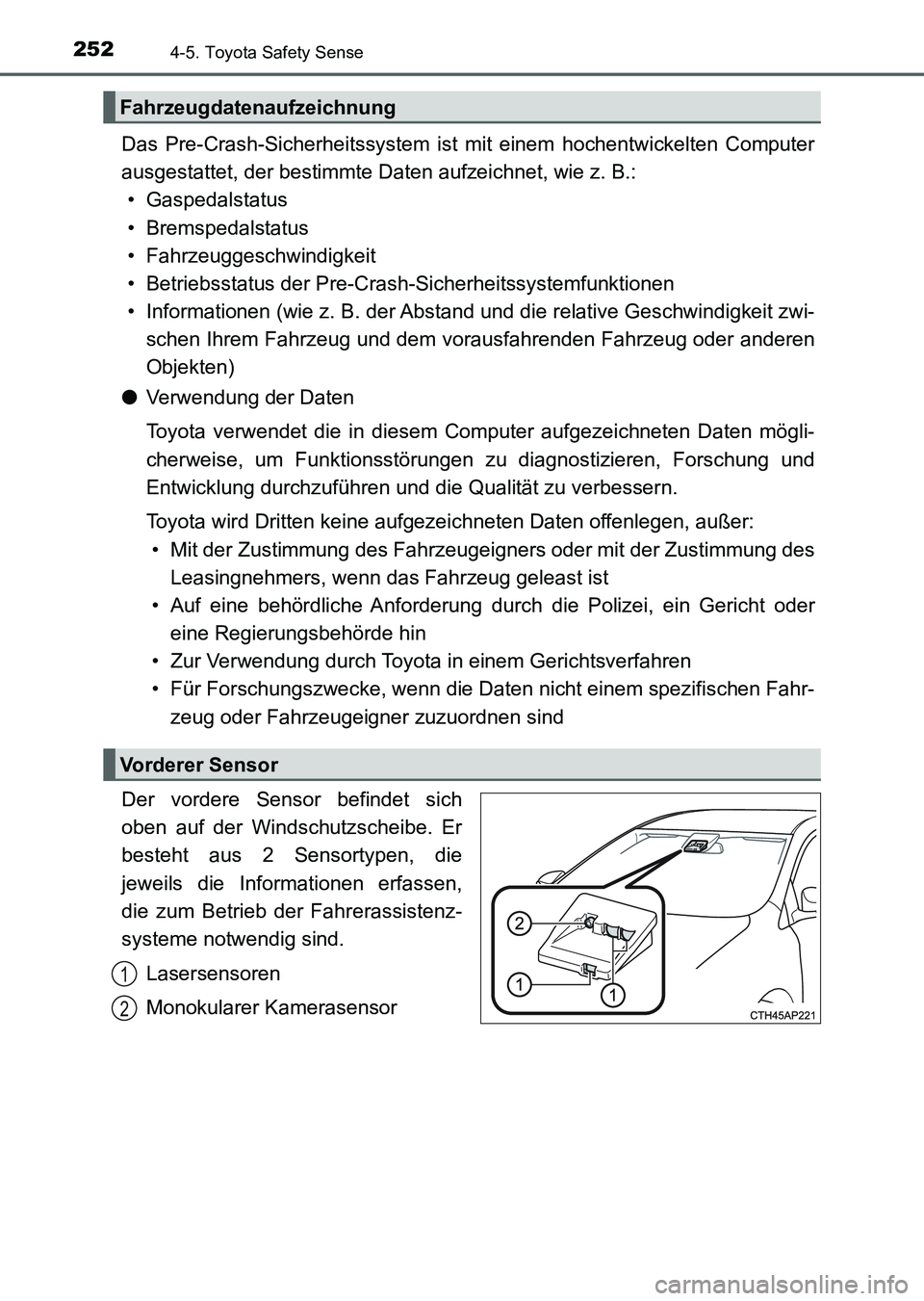 TOYOTA AURIS 2017 Betriebsanleitungen (in German) 2524-5. Toyota Safety Sense
UK_AURIS_HV_HB_EM (OM12L09M)
Das Pre-Crash-Sicherheitssystem ist mit einem hochentwickelten Computer
ausgestattet, der bestimmte Daten aufzeichnet, wie z. B.:
• Gaspedals TOYOTA AURIS 2017 Betriebsanleitungen (in German) 2524-5. Toyota Safety Sense
UK_AURIS_HV_HB_EM (OM12L09M)
Das Pre-Crash-Sicherheitssystem ist mit einem hochentwickelten Computer
ausgestattet, der bestimmte Daten aufzeichnet, wie z. B.:
• Gaspedals