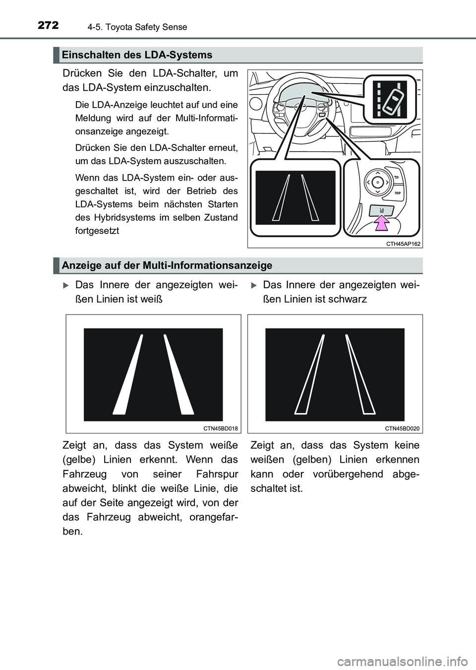 TOYOTA AURIS 2017  Betriebsanleitungen (in German) 2724-5. Toyota Safety Sense
UK_AURIS_HV_HB_EM (OM12L09M)
Drücken Sie den LDA-Schalter, um
das LDA-System einzuschalten.
Die LDA-Anzeige leuchtet auf und eine
Meldung wird auf der Multi-Informati-
ons