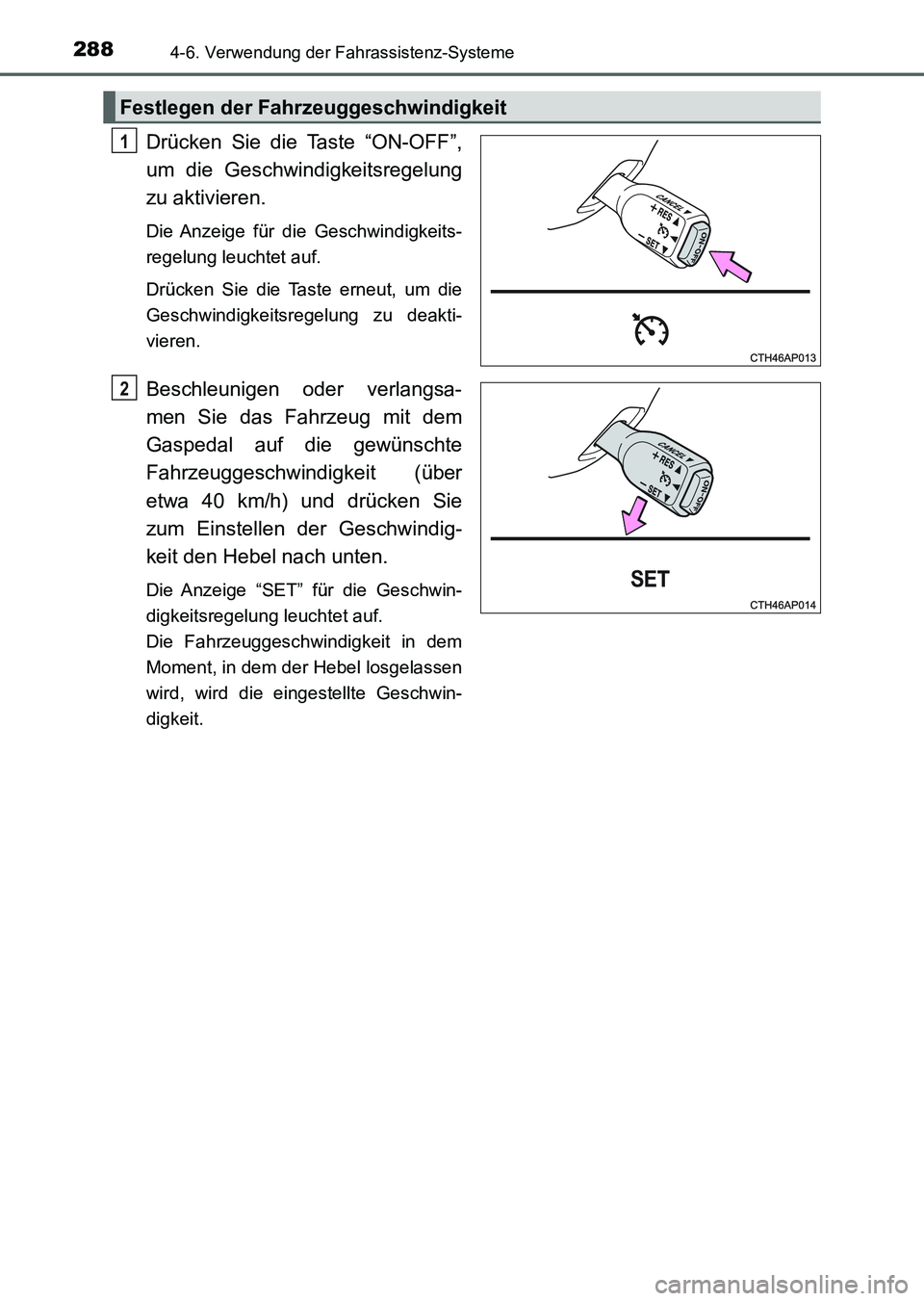 TOYOTA AURIS 2017  Betriebsanleitungen (in German) 2884-6. Verwendung der Fahrassistenz-Systeme
UK_AURIS_HV_HB_EM (OM12L09M)
Drücken Sie die Taste “ON-OFF”,
um die Geschwindigkeitsregelung
zu aktivieren. 
Die Anzeige für die Geschwindigkeits-
re