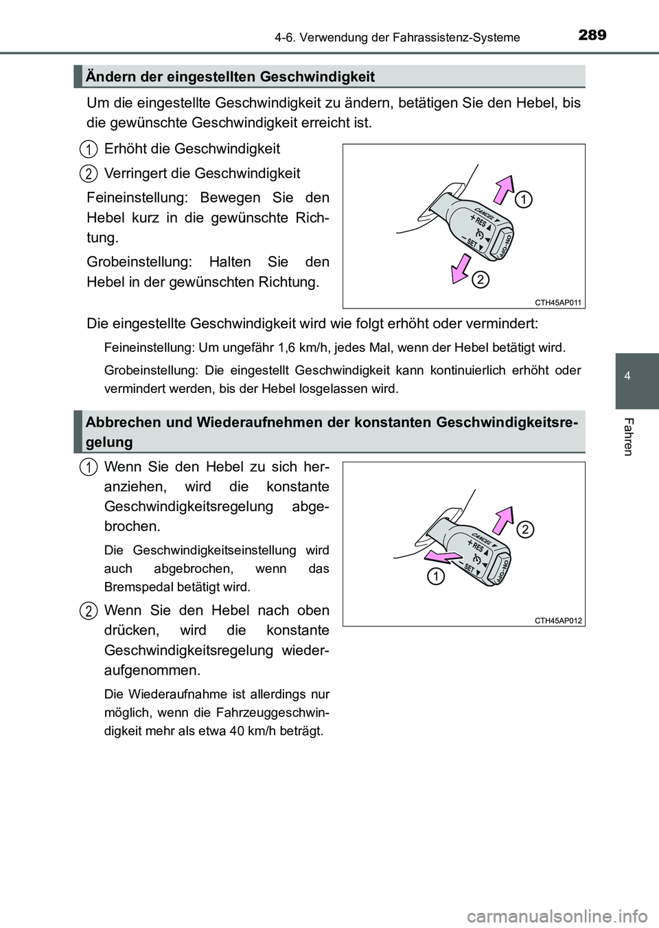 TOYOTA AURIS 2017  Betriebsanleitungen (in German) 2894-6. Verwendung der Fahrassistenz-Systeme
4
Fahren
UK_AURIS_HV_HB_EM (OM12L09M)
Um die eingestellte Geschwindigkeit zu ändern, betätigen Sie den Hebel, bis
die gewünschte Geschwindigkeit erreich