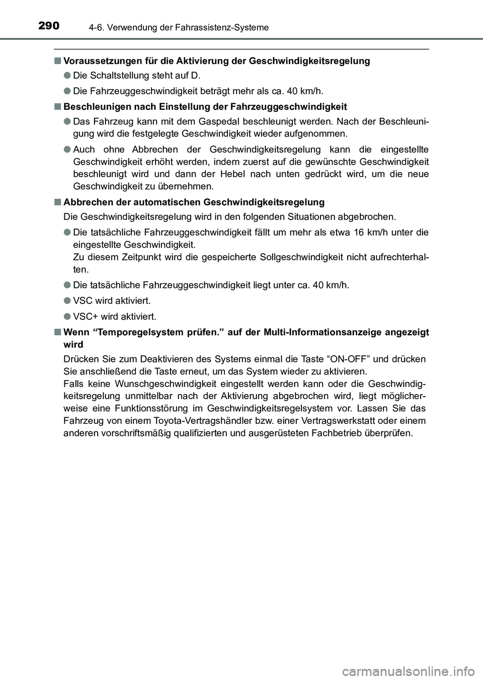 TOYOTA AURIS 2017  Betriebsanleitungen (in German) 2904-6. Verwendung der Fahrassistenz-Systeme
UK_AURIS_HV_HB_EM (OM12L09M)
■Voraussetzungen für die Aktivierung der Geschwindigkeitsregelung
●Die Schaltstellung steht auf D.
●Die Fahrzeuggeschwi