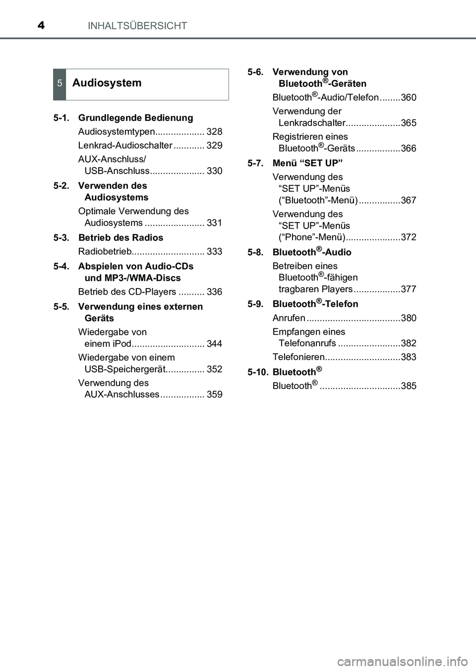TOYOTA AURIS 2017  Betriebsanleitungen (in German) INHALTSÜBERSICHT4
UK_AURIS_HV_HB_EM (OM12L09M)5-1. Grundlegende Bedienung
Audiosystemtypen................... 328
Lenkrad-Audioschalter ............ 329
AUX-Anschluss/
USB-Anschluss..................