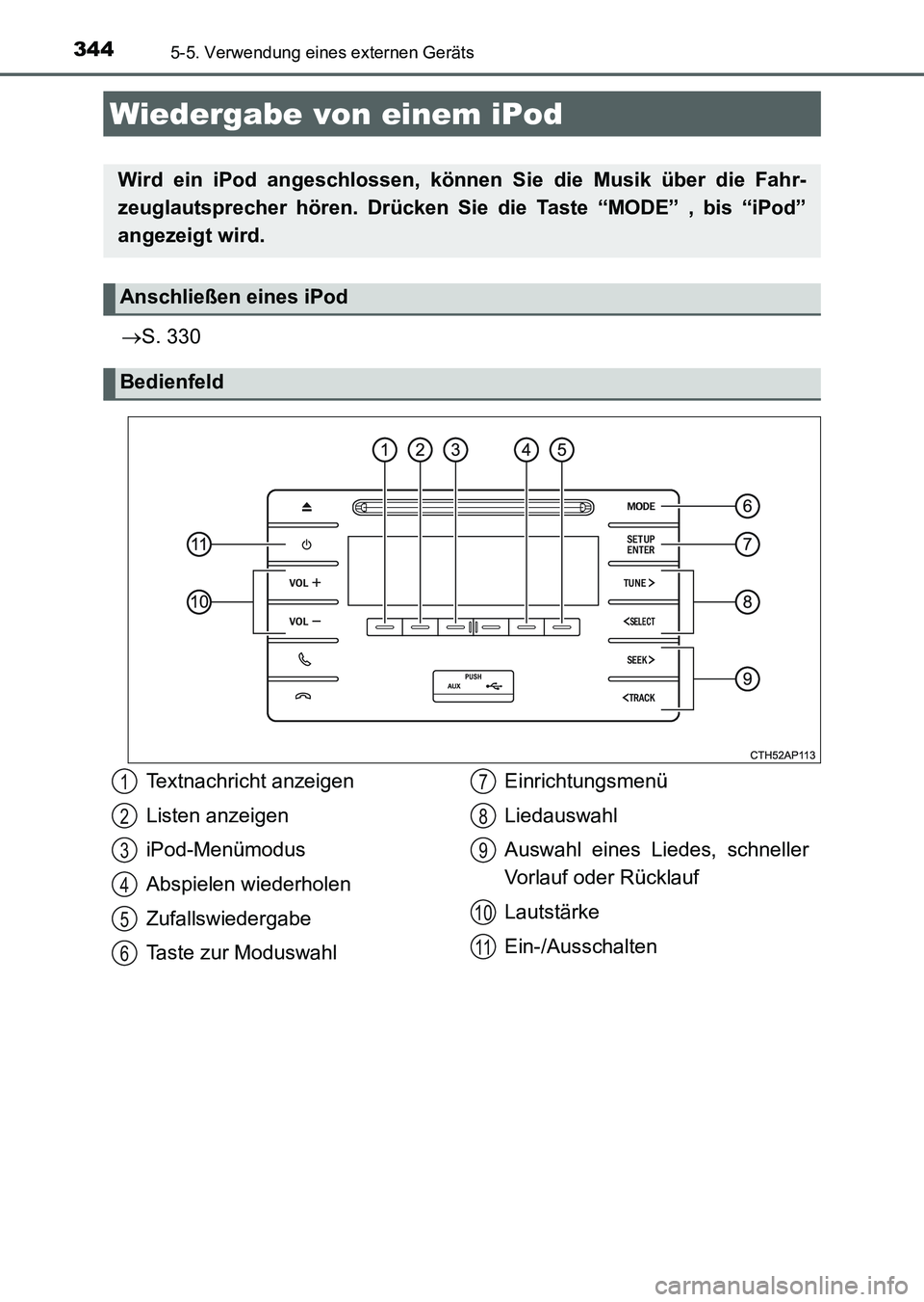 TOYOTA AURIS 2017  Betriebsanleitungen (in German) 344
UK_AURIS_HV_HB_EM (OM12L09M)
5-5. Verwendung eines externen Geräts
S. 330
Wiedergabe von einem iPod
Wird ein iPod angeschlossen, können Sie die Musik über die Fahr-
zeuglautsprecher hören. 