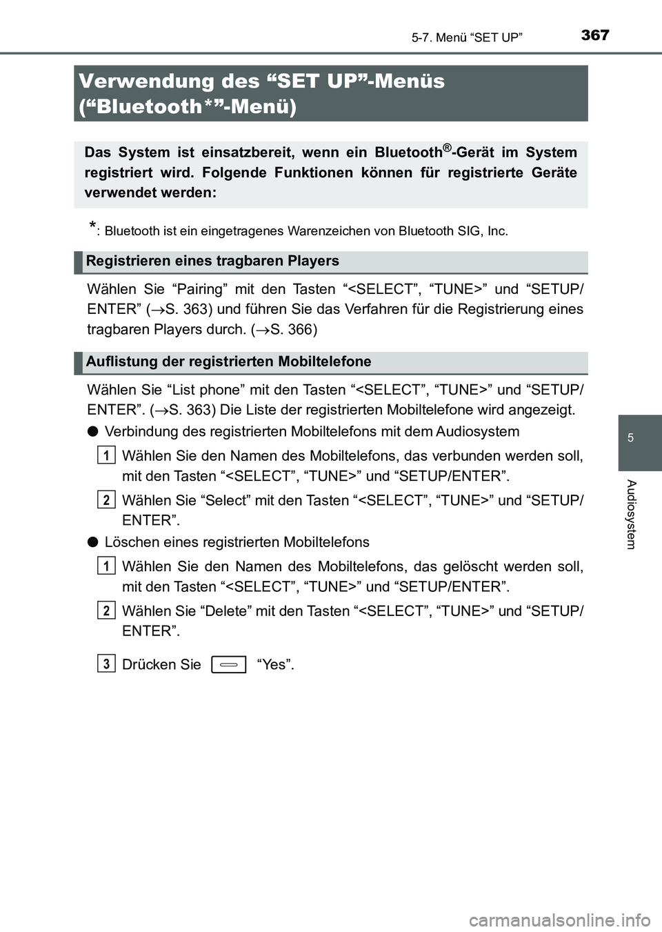TOYOTA AURIS 2017  Betriebsanleitungen (in German) 367
5
Audiosystem
UK_AURIS_HV_HB_EM (OM12L09M)
5-7. Menü “SET UP”
*: Bluetooth ist ein eingetragenes Warenzeichen von Bluetooth SIG, Inc.
Wählen Sie “Pairing” mit den Tasten “<SELECT”, 