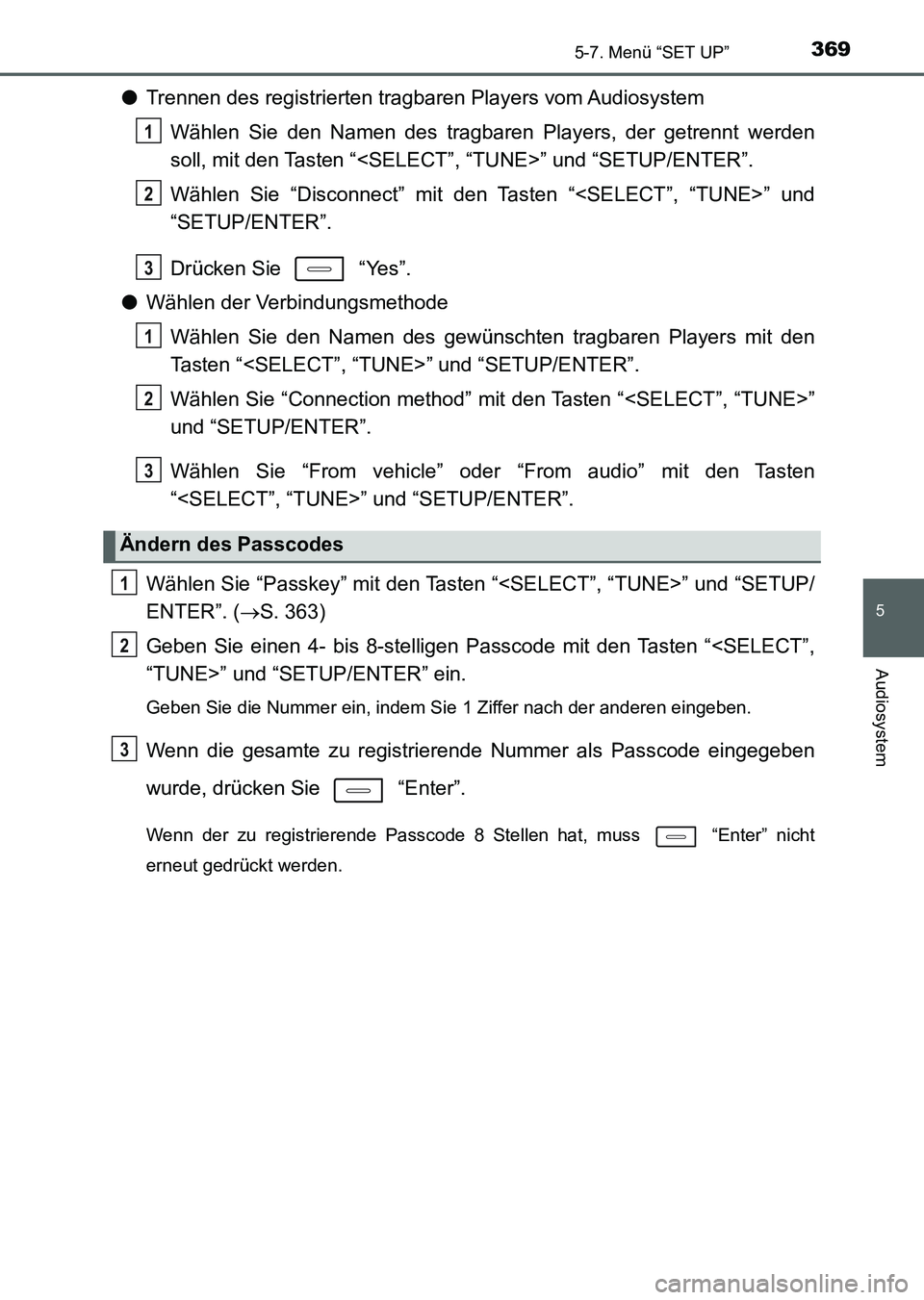 TOYOTA AURIS 2017  Betriebsanleitungen (in German) 3695-7. Menü “SET UP”
5
Audiosystem
UK_AURIS_HV_HB_EM (OM12L09M)
●Trennen des registrierten tragbaren Players vom Audiosystem
Wählen Sie den Namen des tragbaren Players, der getrennt werden
so