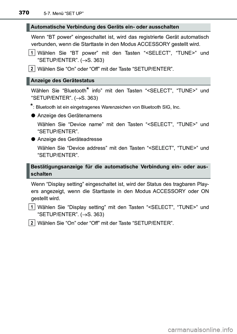 TOYOTA AURIS 2017  Betriebsanleitungen (in German) 3705-7. Menü “SET UP”
UK_AURIS_HV_HB_EM (OM12L09M)
Wenn “BT power” eingeschaltet ist, wird das registrierte Gerät automatisch
verbunden, wenn die Starttaste in den Modus ACCESSORY gestellt w